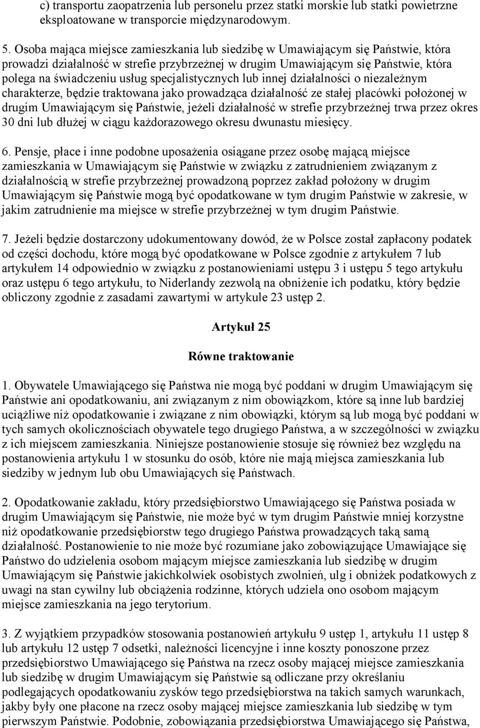 specjalistycznych lub innej działalności o niezaleŝnym charakterze, będzie traktowana jako prowadząca działalność ze stałej placówki połoŝonej w drugim Umawiającym się Państwie, jeŝeli działalność w