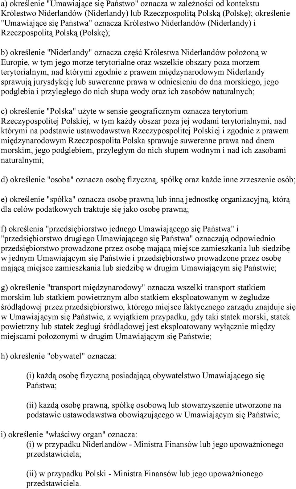 morzem terytorialnym, nad którymi zgodnie z prawem międzynarodowym Niderlandy sprawują jurysdykcję lub suwerenne prawa w odniesieniu do dna morskiego, jego podglebia i przyległego do nich słupa wody