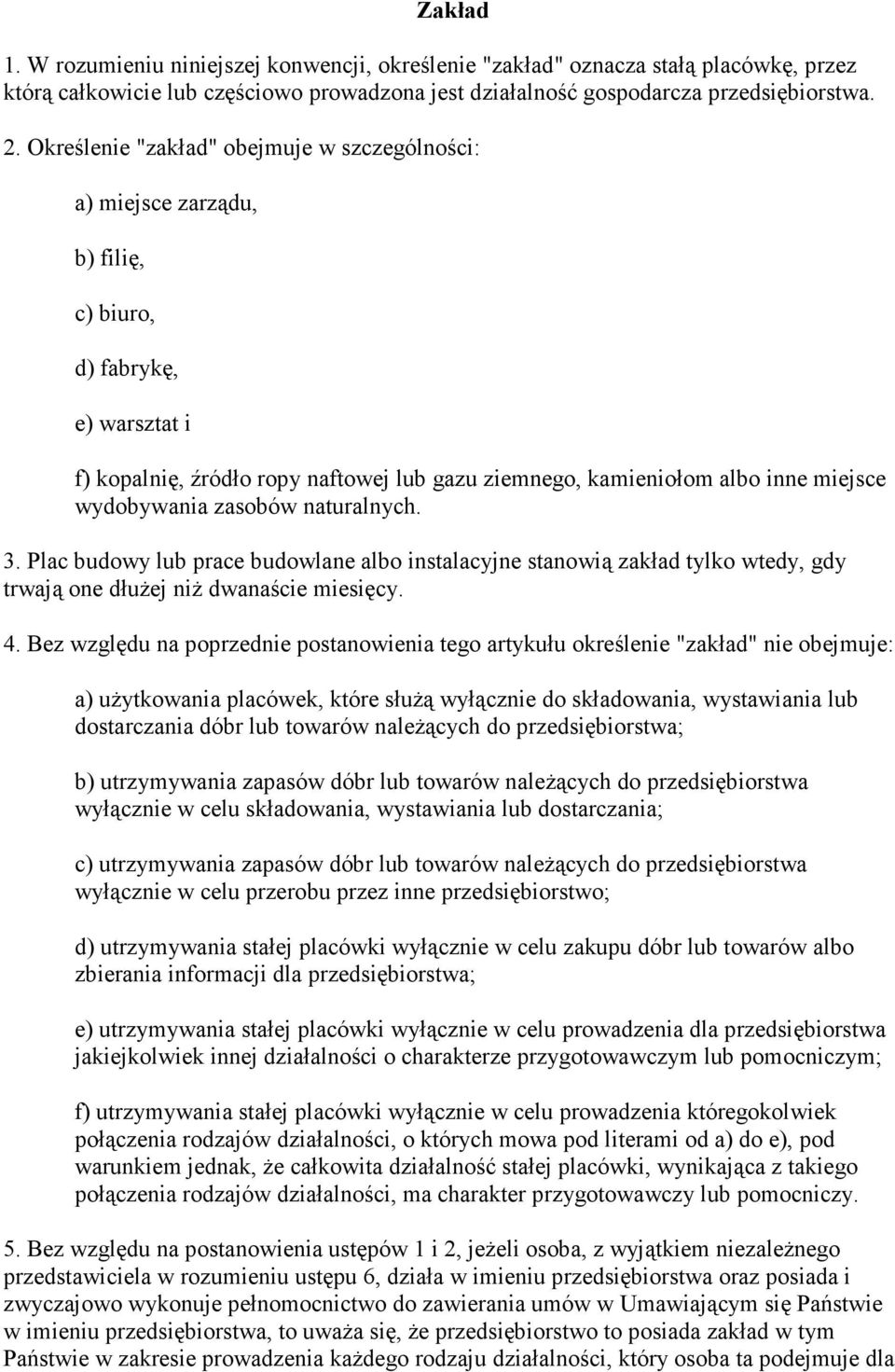 wydobywania zasobów naturalnych. 3. Plac budowy lub prace budowlane albo instalacyjne stanowią zakład tylko wtedy, gdy trwają one dłuŝej niŝ dwanaście miesięcy. 4.