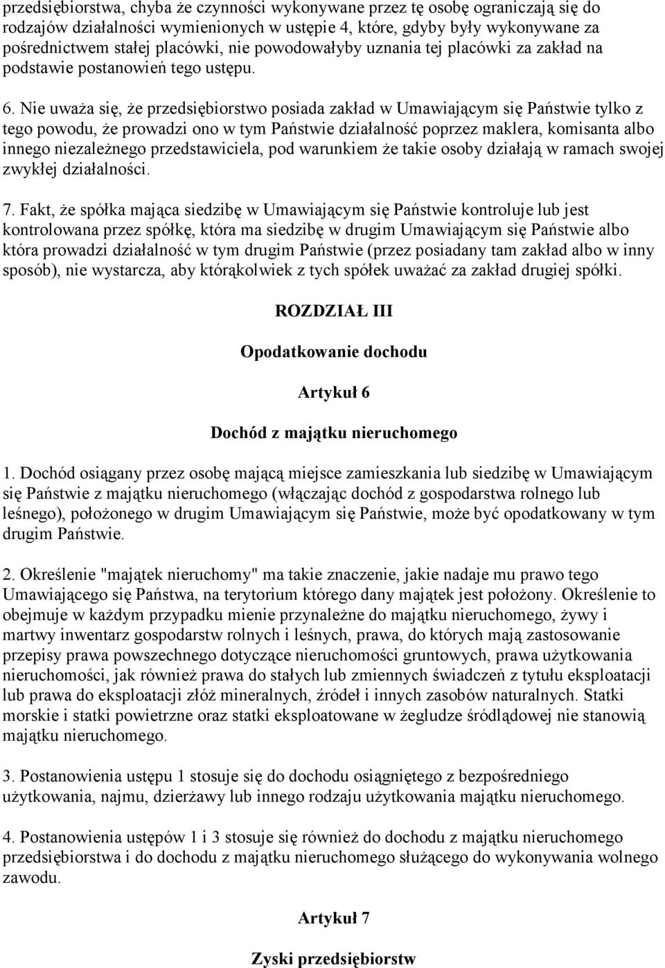 Nie uwaŝa się, Ŝe przedsiębiorstwo posiada zakład w Umawiającym się Państwie tylko z tego powodu, Ŝe prowadzi ono w tym Państwie działalność poprzez maklera, komisanta albo innego niezaleŝnego