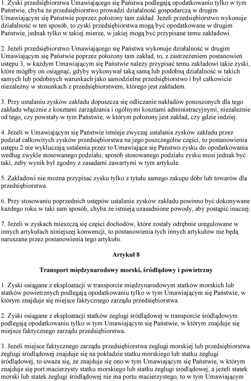 JeŜeli przedsiębiorstwo wykonuje działalność w ten sposób, to zyski przedsiębiorstwa mogą być opodatkowane w drugim Państwie, jednak tylko w takiej mierze, w jakiej mogą być przypisane temu zakładowi.