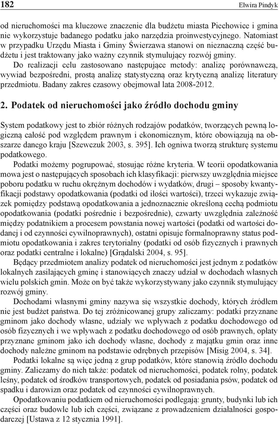 Do realizacji celu zastosowano następujące metody: analizę porównawczą, wywiad bezpośredni, prostą analizę statystyczną oraz krytyczną analizę literatury przedmiotu.