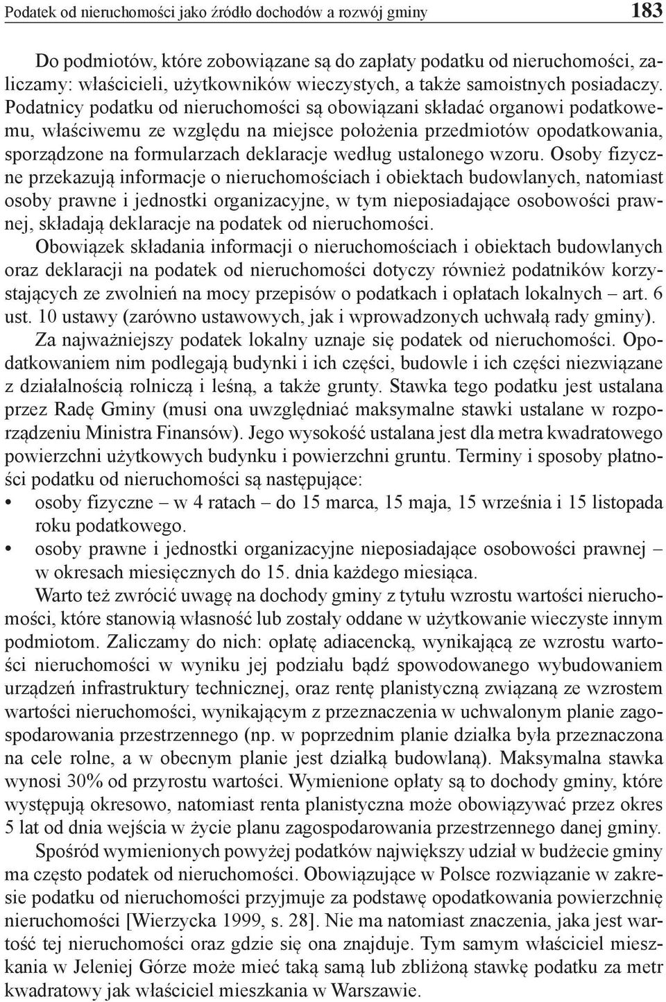 Podatnicy podatku od nieruchomości są obowiązani składać organowi podatkowemu, właściwemu ze względu na miejsce położenia przedmiotów opodatkowania, sporządzone na formularzach deklaracje według