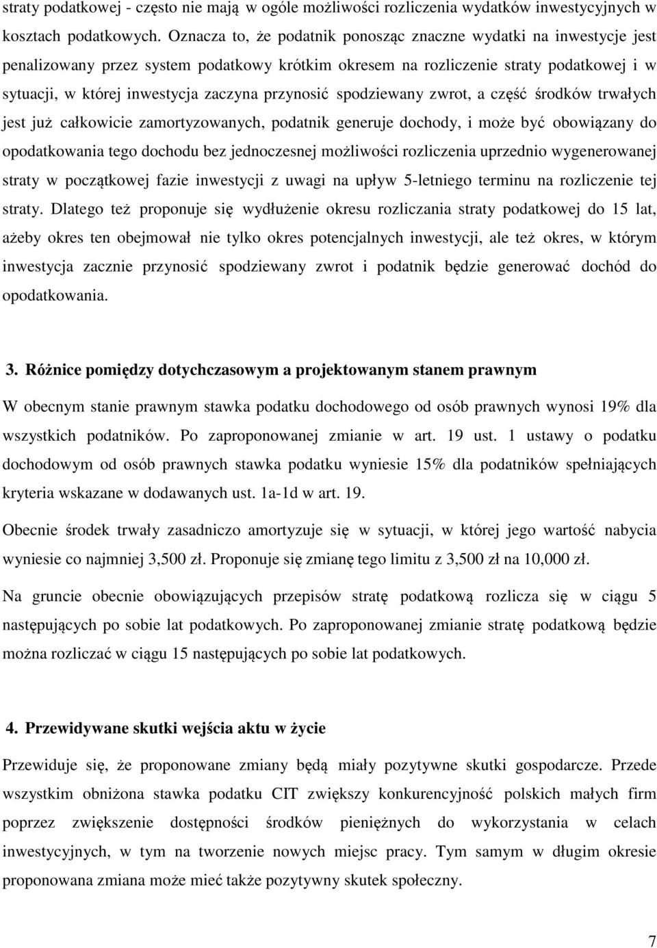 przynosić spodziewany zwrot, a część środków trwałych jest już całkowicie zamortyzowanych, podatnik generuje dochody, i może być obowiązany do opodatkowania tego dochodu bez jednoczesnej możliwości