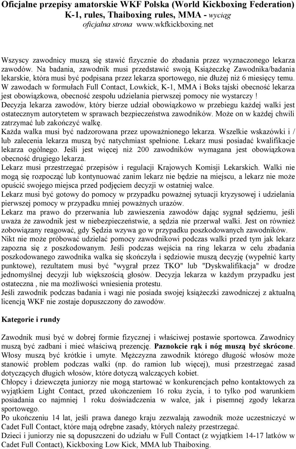 Na badania, zawodnik musi przedstawić swoją Książeczkę Zawodnika/badania lekarskie, która musi być podpisana przez lekarza sportowego, nie dłużej niż 6 miesięcy temu.