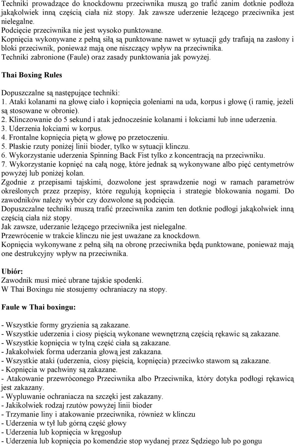 Kopnięcia wykonywane z pełną siłą są punktowane nawet w sytuacji gdy trafiają na zasłony i bloki przeciwnik, ponieważ mają one niszczący wpływ na przeciwnika.