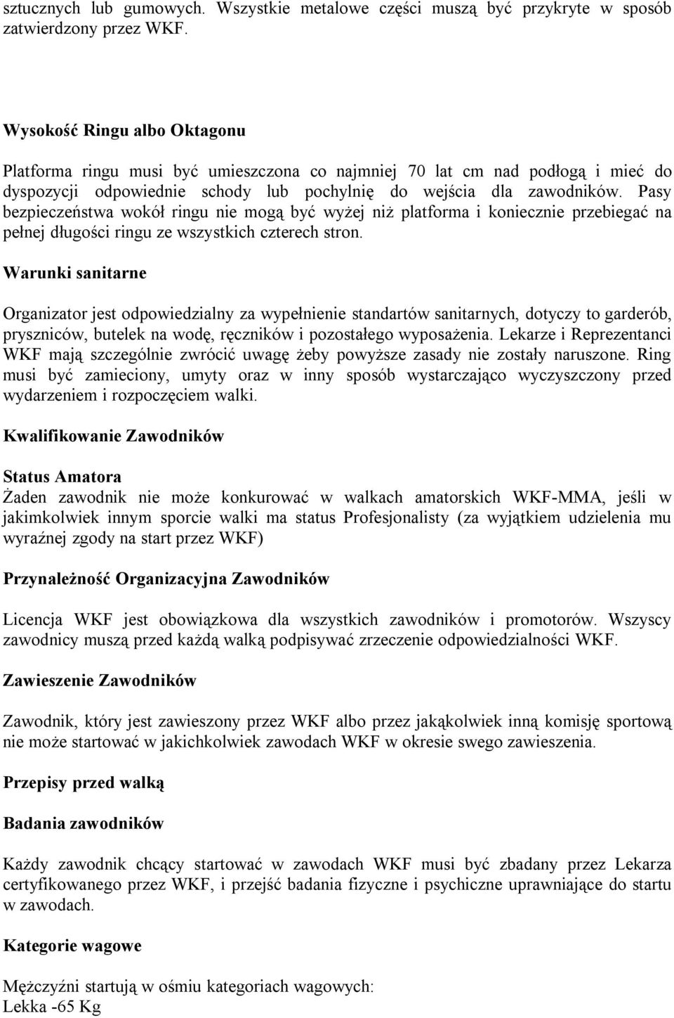 Pasy bezpieczeństwa wokół ringu nie mogą być wyżej niż platforma i koniecznie przebiegać na pełnej długości ringu ze wszystkich czterech stron.