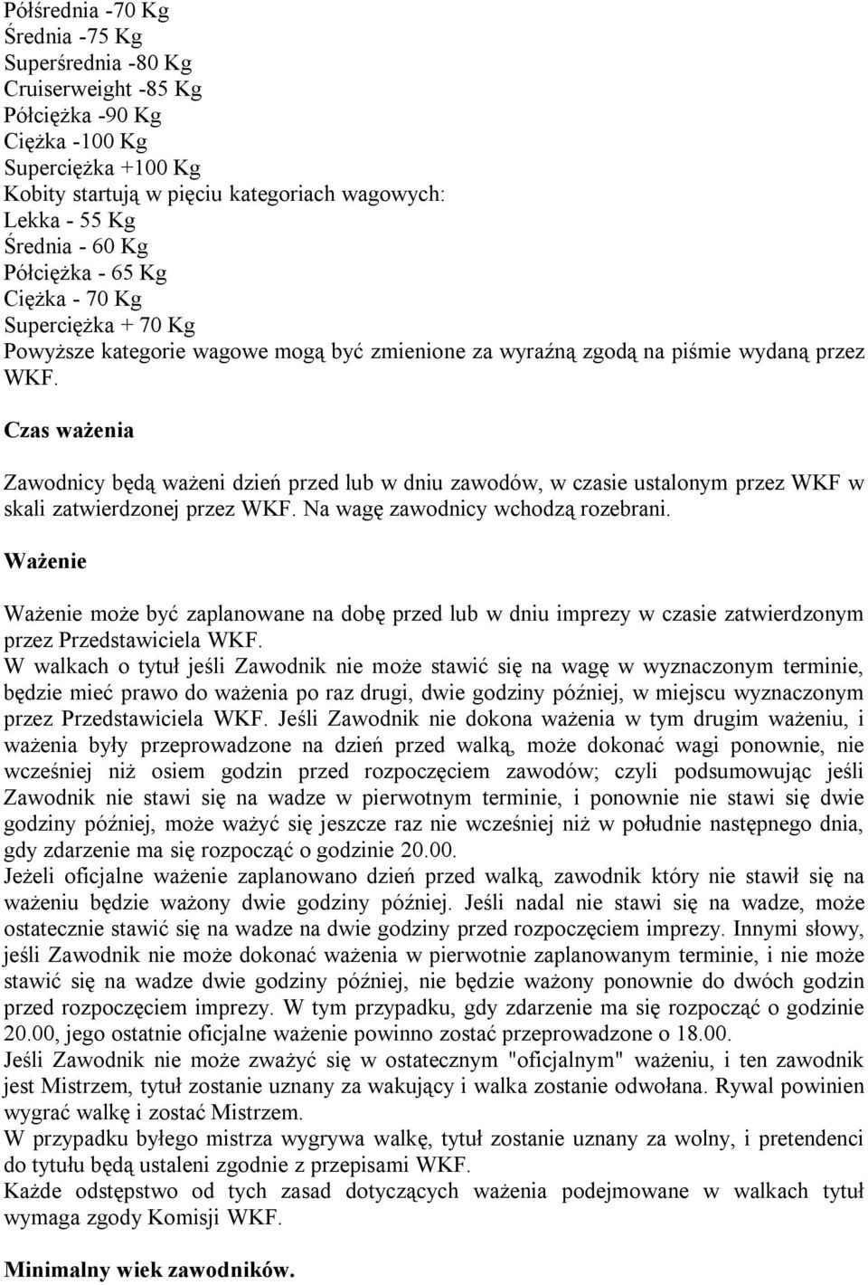 Czas ważenia Zawodnicy będą ważeni dzień przed lub w dniu zawodów, w czasie ustalonym przez WKF w skali zatwierdzonej przez WKF. Na wagę zawodnicy wchodzą rozebrani.