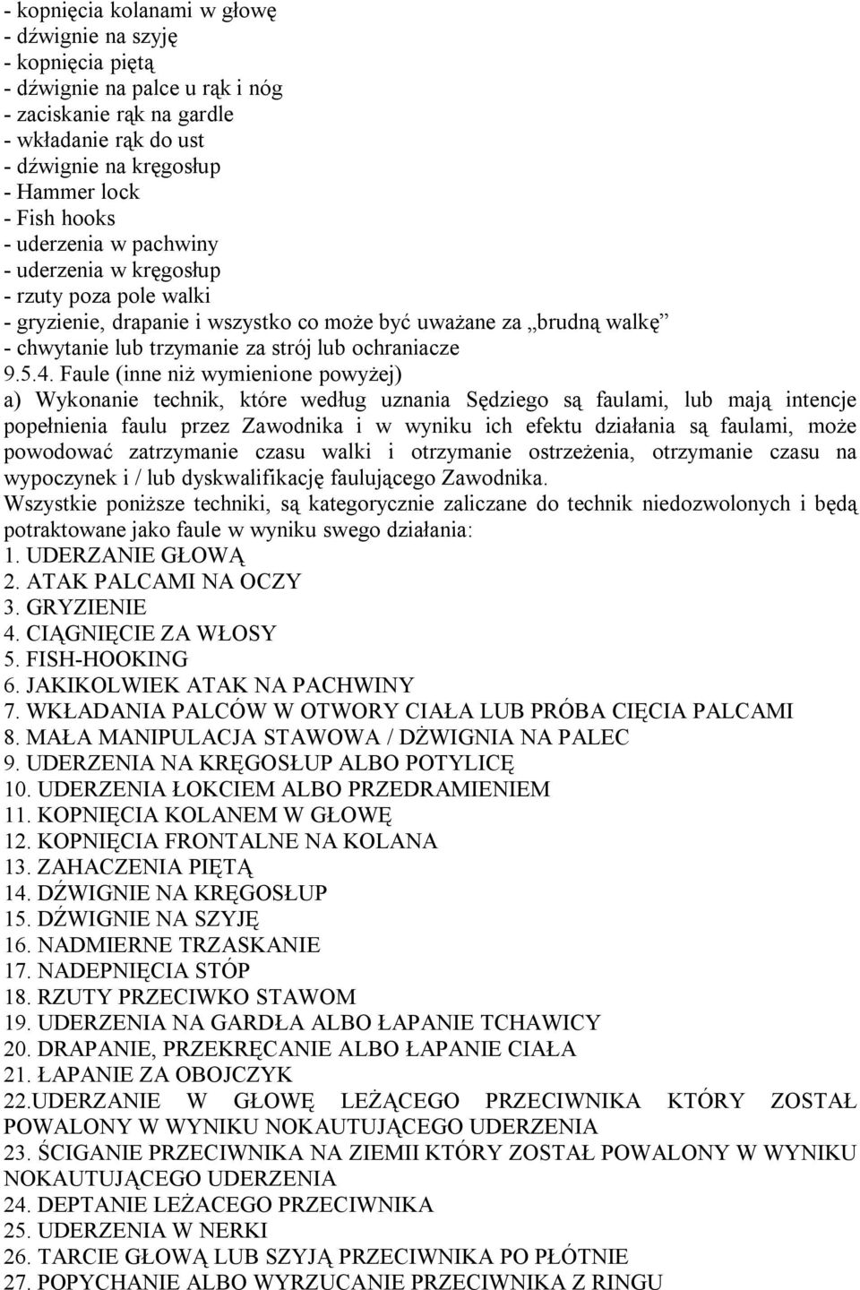 Faule (inne niż wymienione powyżej) a) Wykonanie technik, które według uznania Sędziego są faulami, lub mają intencje popełnienia faulu przez Zawodnika i w wyniku ich efektu działania są faulami,