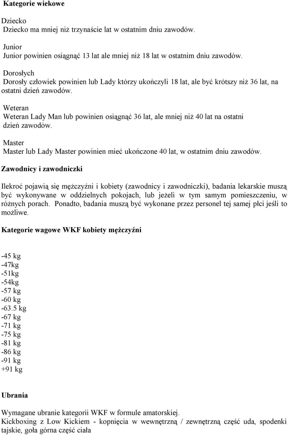 Weteran Weteran Lady Man lub powinien osiągnąć 36 lat, ale mniej niż 40 lat na ostatni dzień zawodów. Master Master lub Lady Master powinien mieć ukończone 40 lat, w ostatnim dniu zawodów.