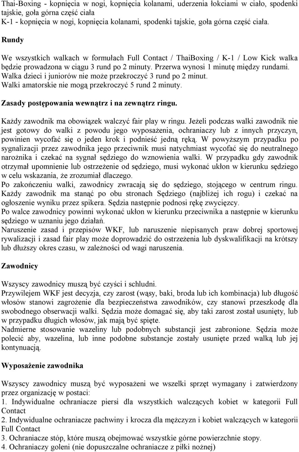 Walka dzieci i juniorów nie może przekroczyć 3 rund po 2 minut. Walki amatorskie nie mogą przekroczyć 5 rund 2 minuty. Zasady postępowania wewnątrz i na zewnątrz ringu.