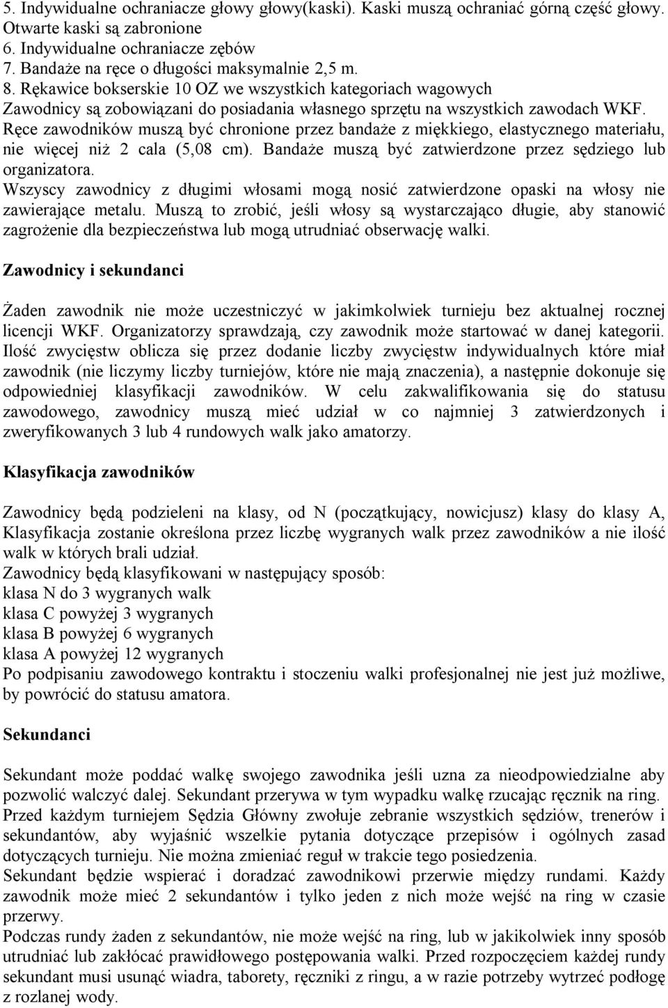 Ręce zawodników muszą być chronione przez bandaże z miękkiego, elastycznego materiału, nie więcej niż 2 cala (5,08 cm). Bandaże muszą być zatwierdzone przez sędziego lub organizatora.