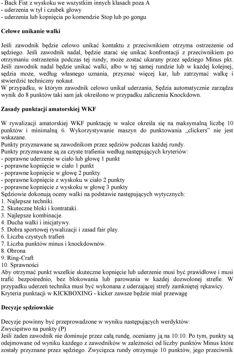 Jeśli zawodnik nadal, będzie starać się unikać konfrontacji z przeciwnikiem po otrzymaniu ostrzeżenia podczas tej rundy, może zostać ukarany przez sędziego Minus pkt.