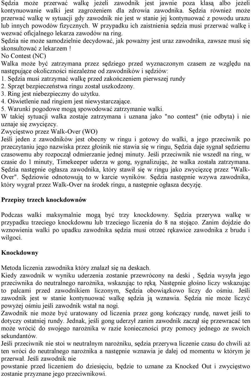 W przypadku ich zaistnienia sędzia musi przerwać walkę i wezwać oficjalnego lekarza zawodów na ring.