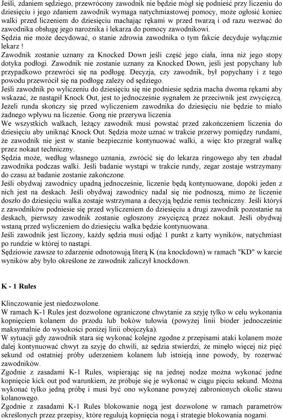 Sędzia nie może decydować, o stanie zdrowia zawodnika o tym fakcie decyduje wyłącznie lekarz! Zawodnik zostanie uznany za Knocked Down jeśli część jego ciała, inna niż jego stopy dotyka podłogi.
