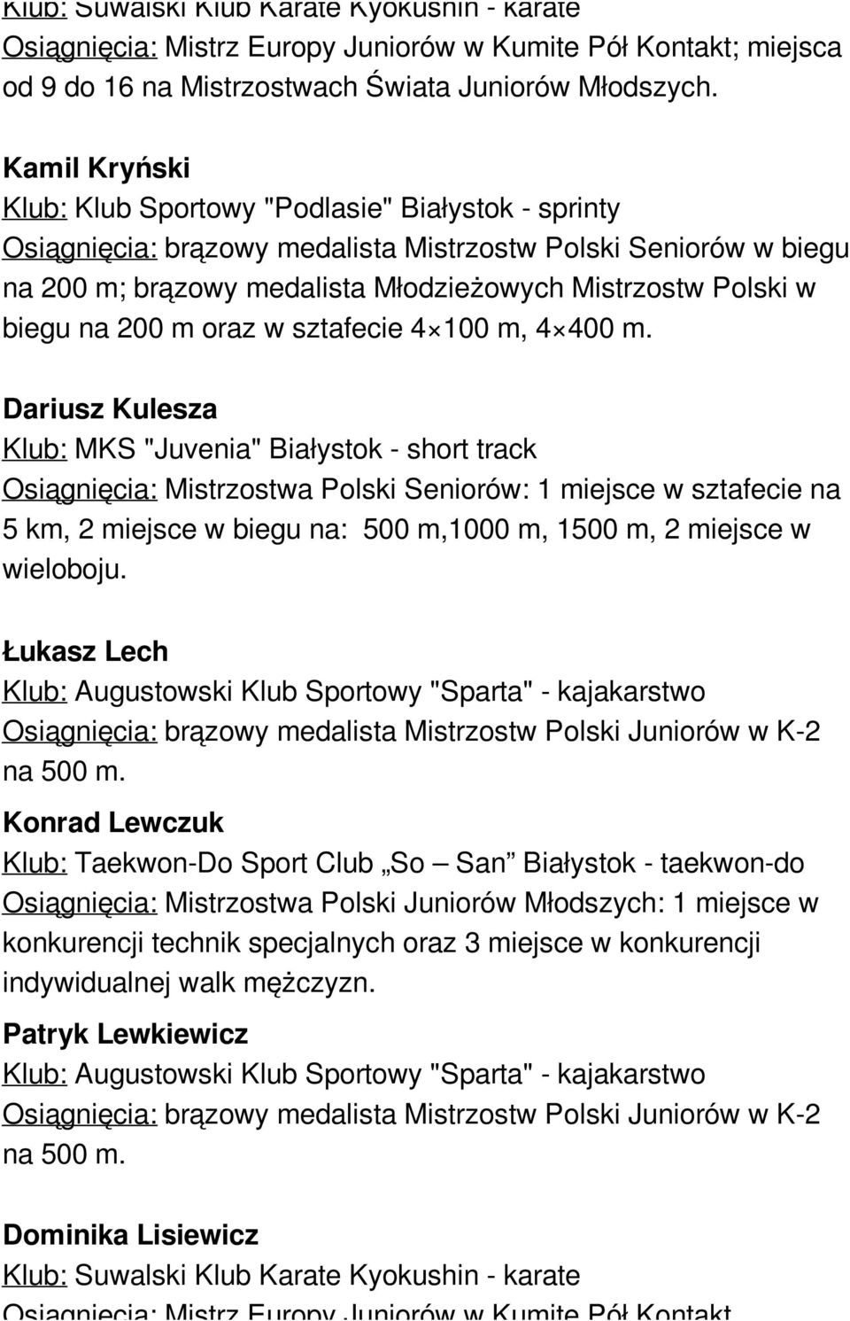 na 200 m oraz w sztafecie 4 100 m, 4 400 m. Dariusz Kulesza Osiągnięcia: Mistrzostwa Polski Seniorów: 1 miejsce w sztafecie na 5 km, 2 miejsce w biegu na: 500 m,1000 m, 1500 m, 2 miejsce w wieloboju.