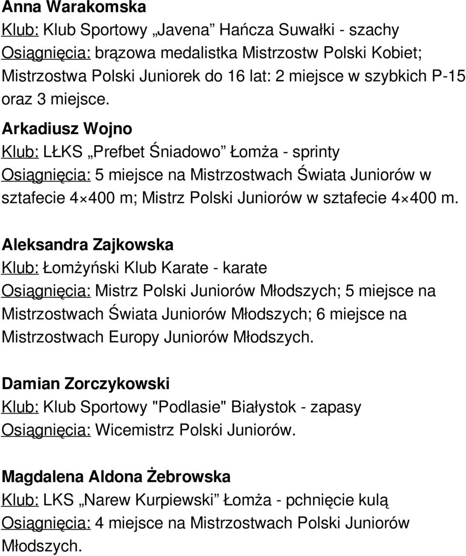 Aleksandra Zajkowska Klub: Łomżyński Klub Karate - karate Osiągnięcia: Mistrz Polski Juniorów Młodszych; 5 miejsce na Mistrzostwach Świata Juniorów Młodszych; 6 miejsce na Mistrzostwach Europy
