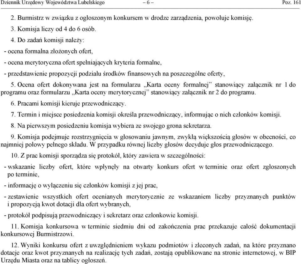 Do zadań komisji należy: - ocena formalna złożonych ofert, - ocena merytoryczna ofert spełniających kryteria formalne, - przedstawienie propozycji podziału środków finansowych na poszczególne oferty,.