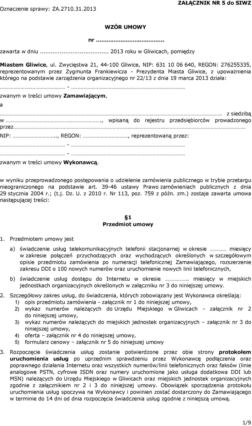 organizacyjnego nr 22/13 z dnia 19 marca 2013 działa: - zwanym w treści umowy Zamawiającym, a. z siedzibą w., wpisaną do rejestru przedsiębiorców prowadzonego przez NIP:.