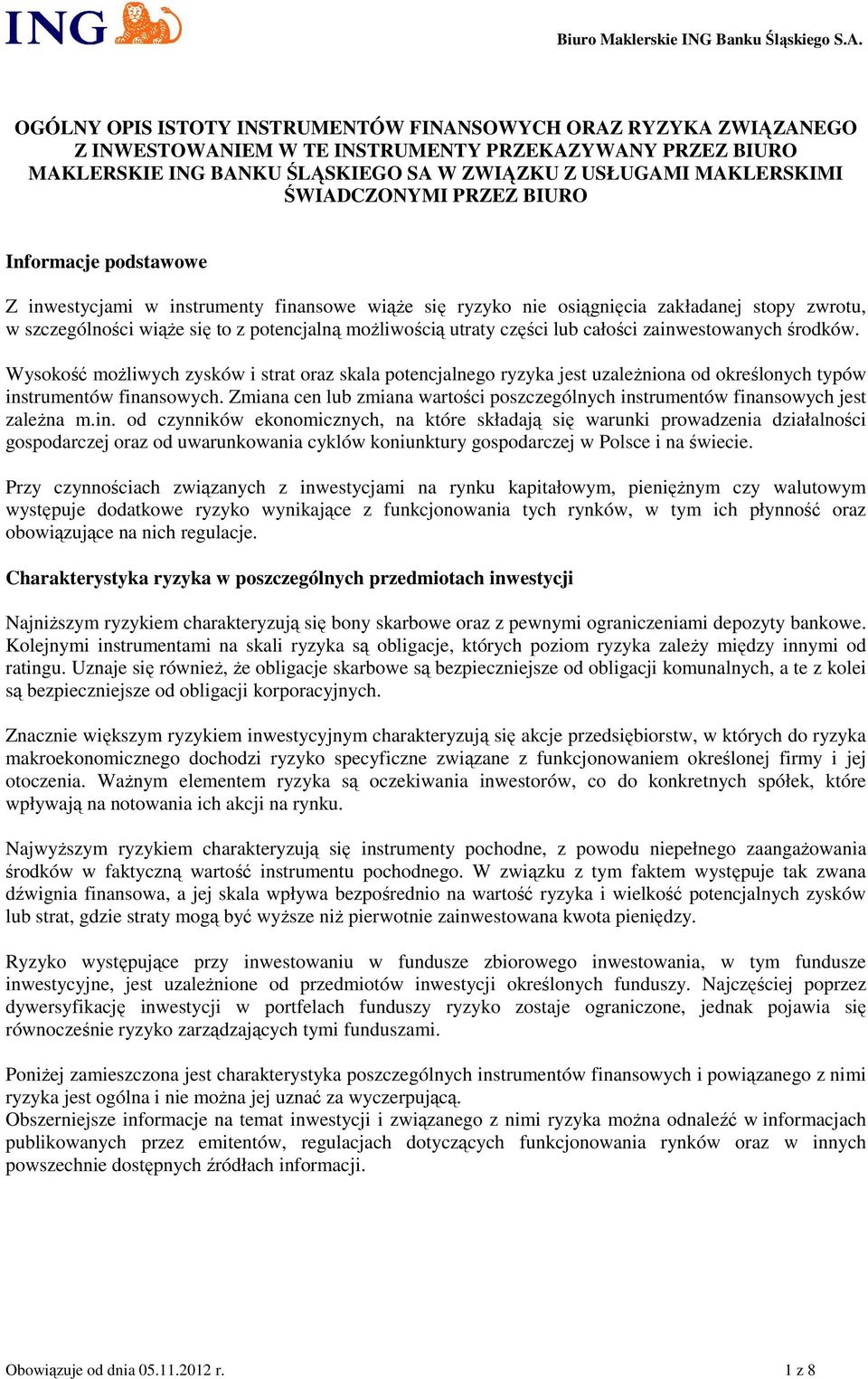 utraty części lub całości zainwestowanych środków. Wysokość możliwych zysków i strat oraz skala potencjalnego ryzyka jest uzależniona od określonych typów instrumentów finansowych.