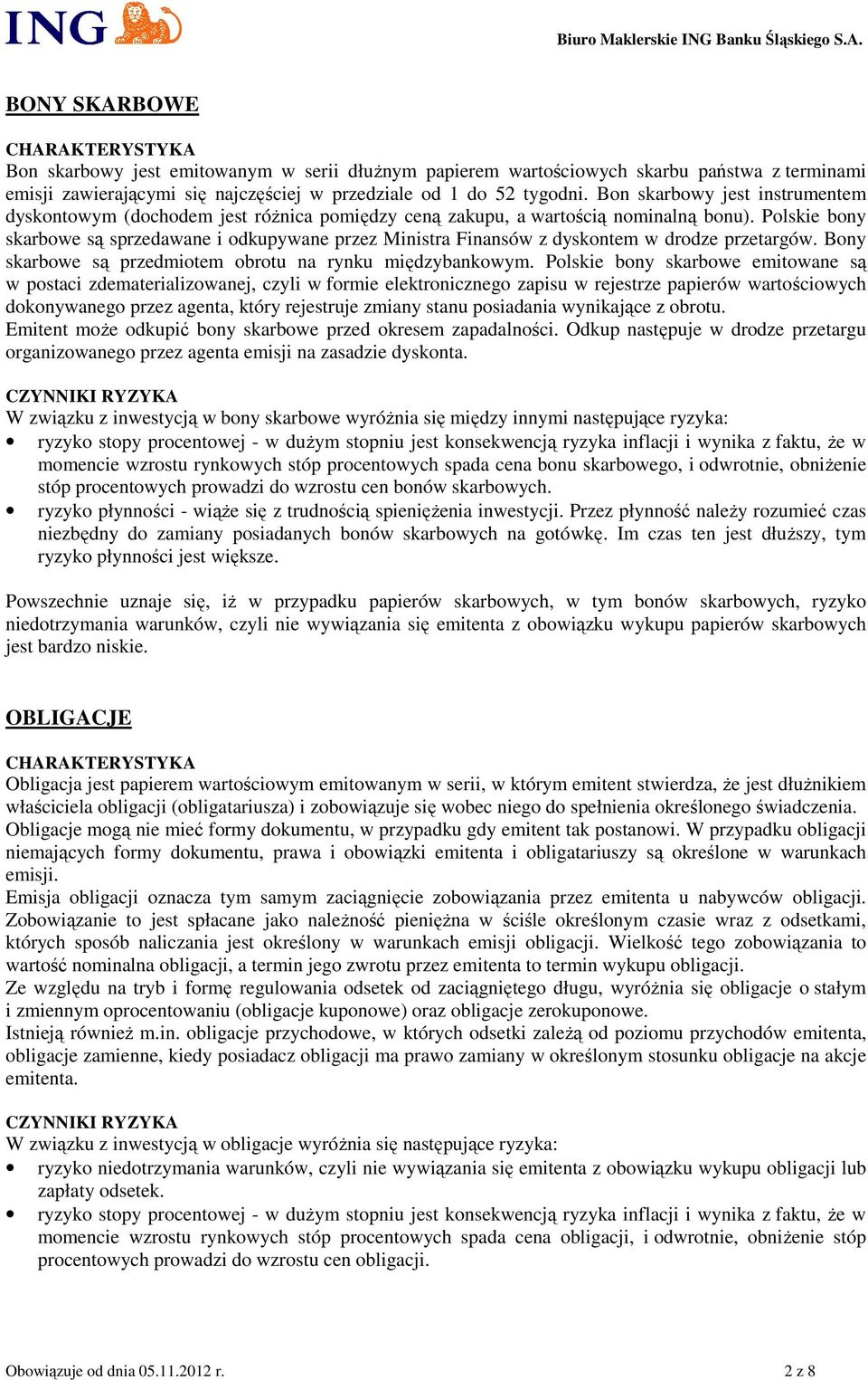 Polskie bony skarbowe są sprzedawane i odkupywane przez Ministra Finansów z dyskontem w drodze przetargów. Bony skarbowe są przedmiotem obrotu na rynku międzybankowym.