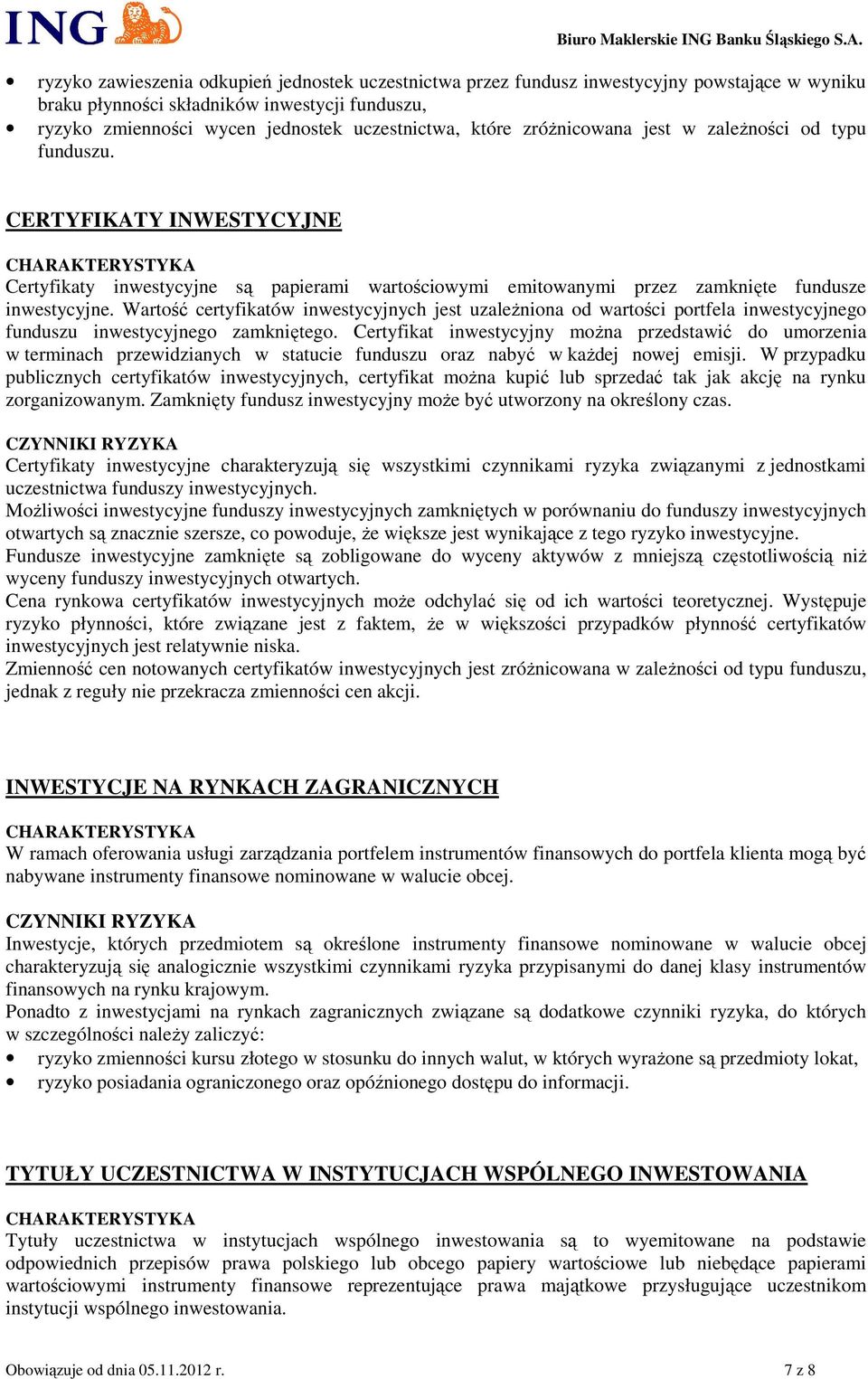 Wartość certyfikatów inwestycyjnych jest uzależniona od wartości portfela inwestycyjnego funduszu inwestycyjnego zamkniętego.