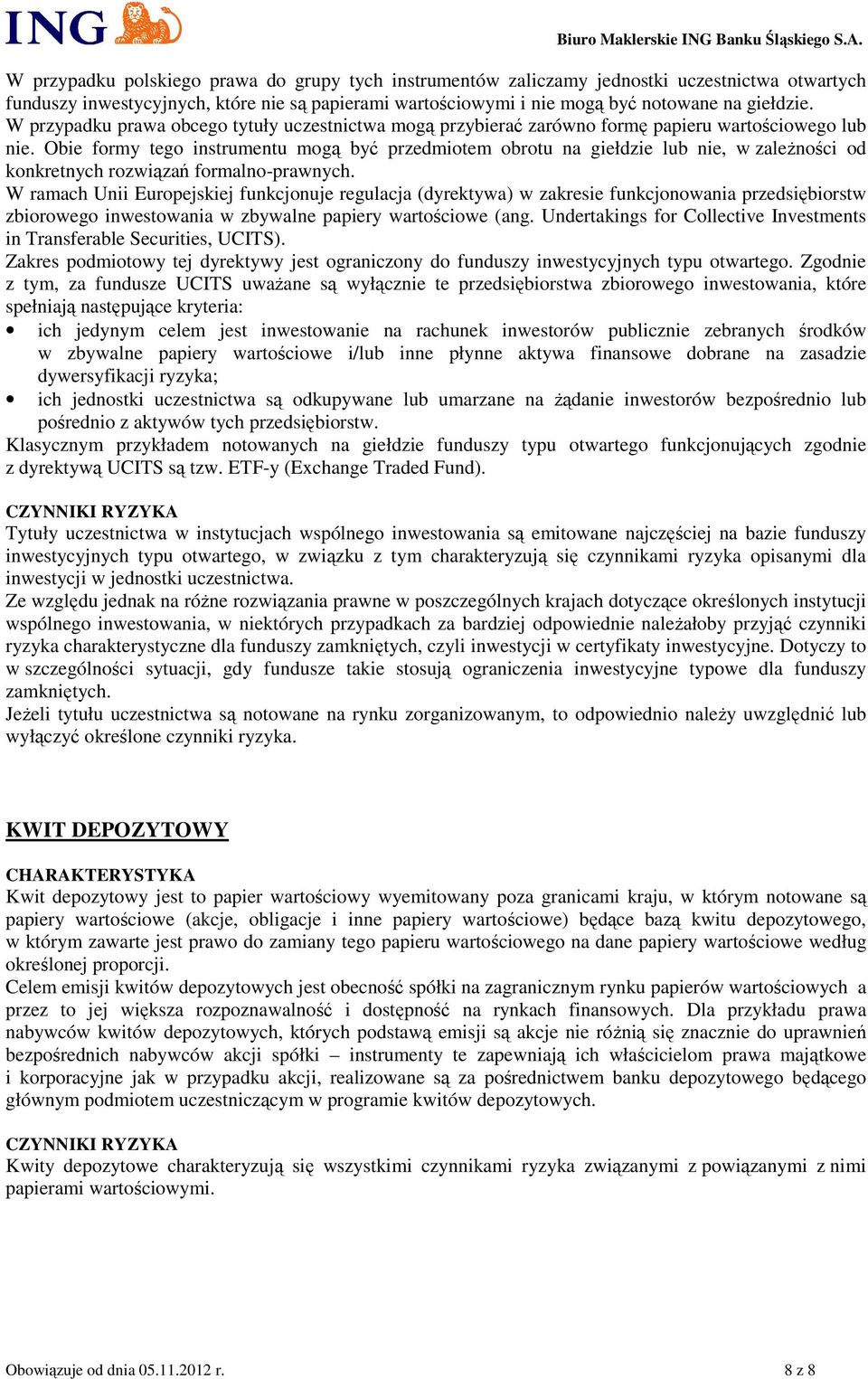 Obie formy tego instrumentu mogą być przedmiotem obrotu na giełdzie lub nie, w zależności od konkretnych rozwiązań formalno-prawnych.
