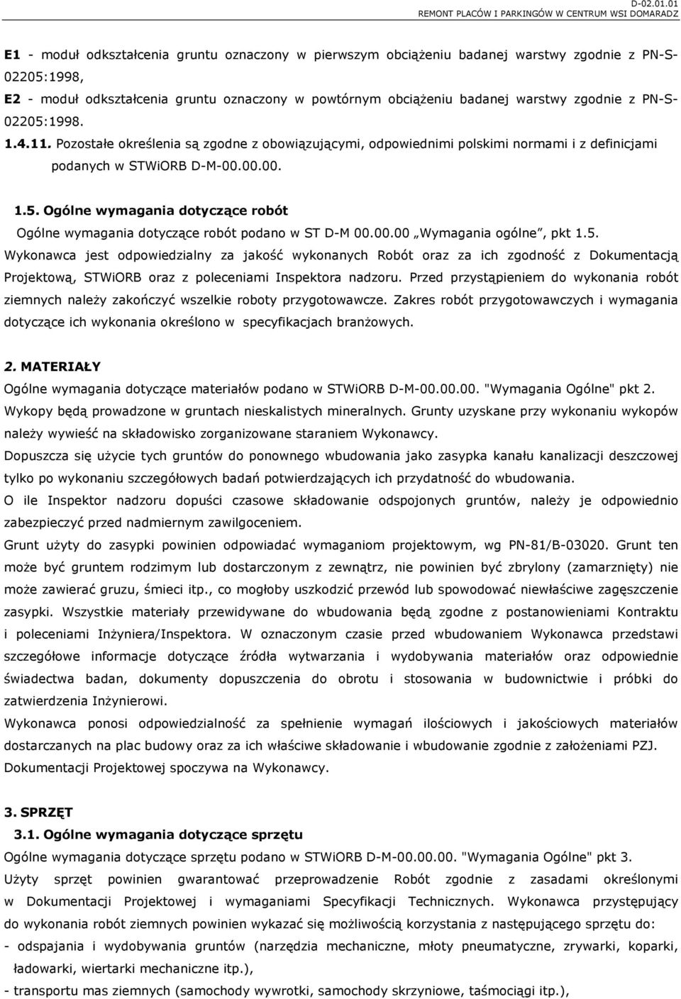 00.00 Wymagania ogólne, pkt 1.5. Wykonawca jest odpowiedzialny za jakość wykonanych Robót oraz za ich zgodność z Dokumentacją Projektową, STWiORB oraz z poleceniami Inspektora nadzoru.