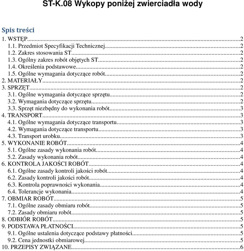 ..3 4. TRANSPORT...3 4.1. Ogólne wymagania dotyczące transportu...3 4.2. Wymagania dotyczące transportu...3 4.3. Transport urobku...3 5. WYKONANIE ROBÓT...4 5.1. Ogólne zasady wykonania robót...4 5.2. Zasady wykonania robót.