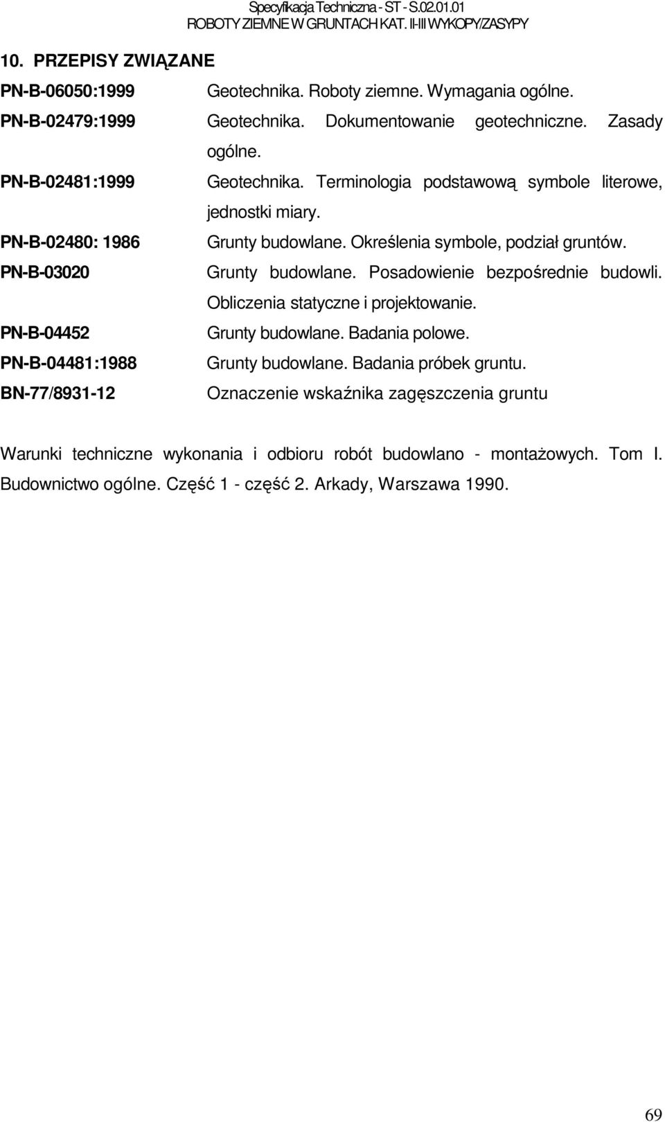 Określenia symbole, podział gruntów. Grunty budowlane. Posadowienie bezpośrednie budowli. Obliczenia statyczne i projektowanie. Grunty budowlane. Badania polowe. Grunty budowlane. Badania próbek gruntu.