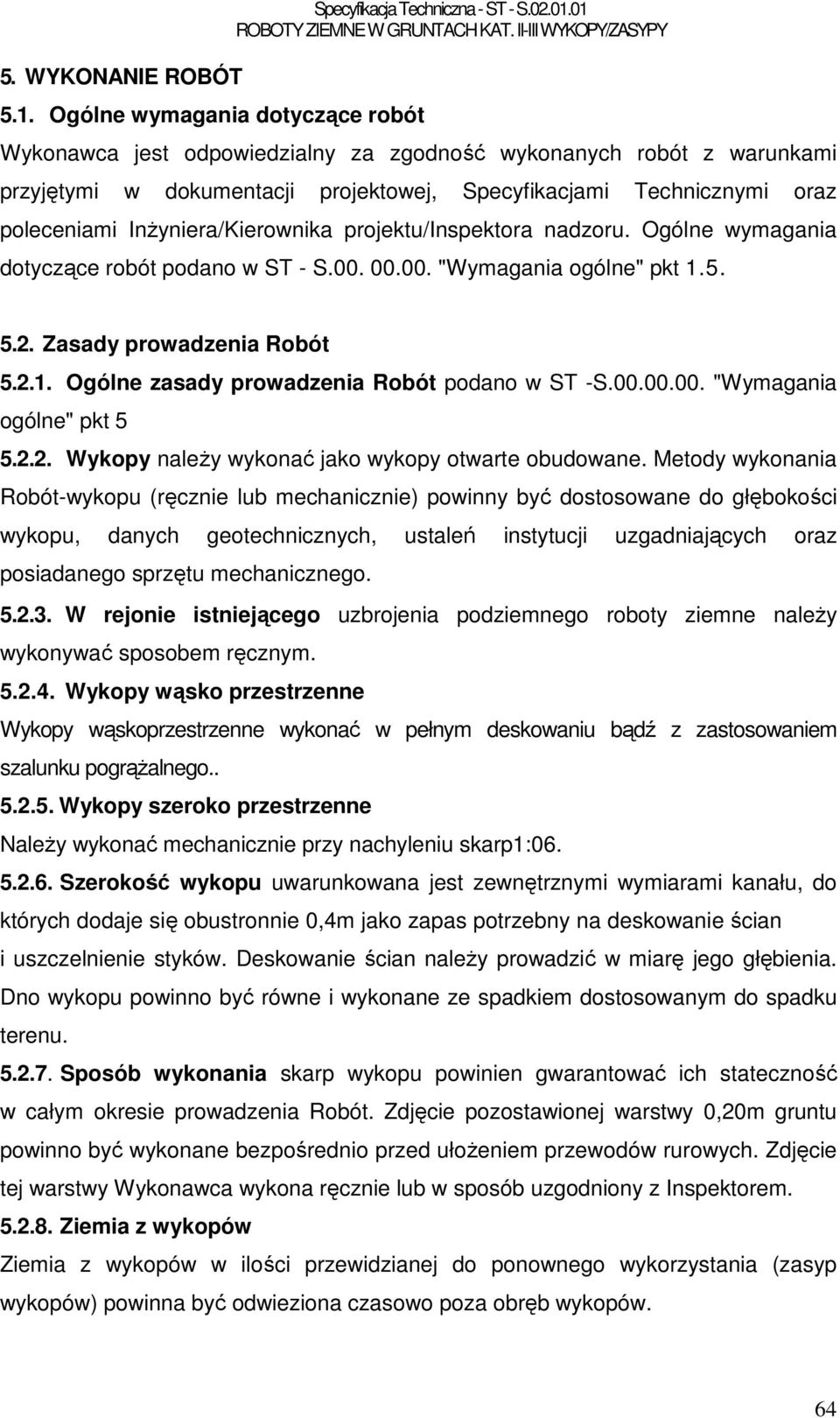 nadzoru. Ogólne wymagania dotyczące robót podano w ST - S.00. 00.00. "Wymagania ogólne" pkt 1.5. 5.2. Zasady prowadzenia Robót 5.2.1. Ogólne zasady prowadzenia Robót podano w ST -S.00.00.00. "Wymagania ogólne" pkt 5 5.