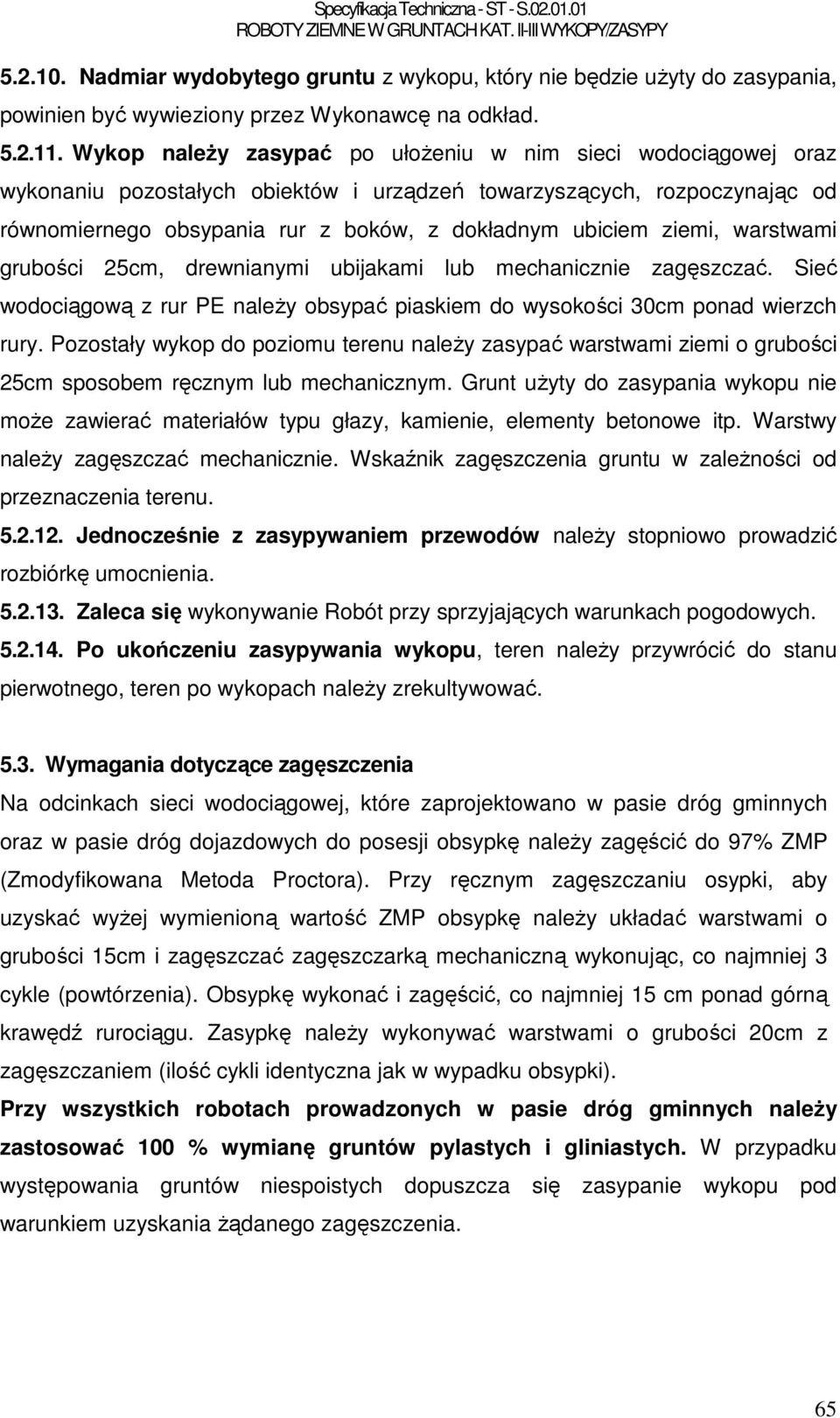 ziemi, warstwami grubości 25cm, drewnianymi ubijakami lub mechanicznie zagęszczać. Sieć wodociągową z rur PE naleŝy obsypać piaskiem do wysokości 30cm ponad wierzch rury.
