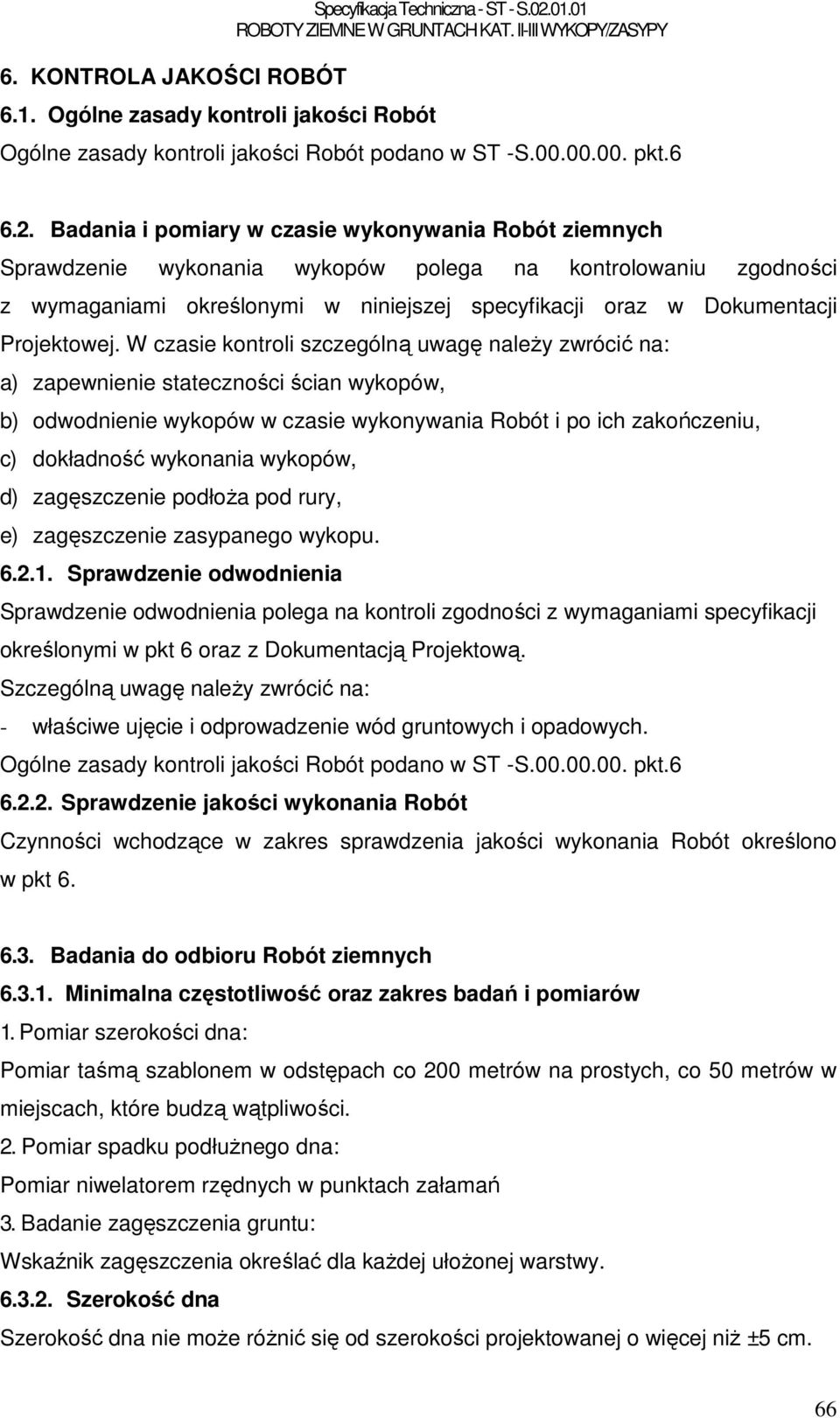 Badania i pomiary w czasie wykonywania Robót ziemnych Sprawdzenie wykonania wykopów polega na kontrolowaniu zgodności z wymaganiami określonymi w niniejszej specyfikacji oraz w Dokumentacji