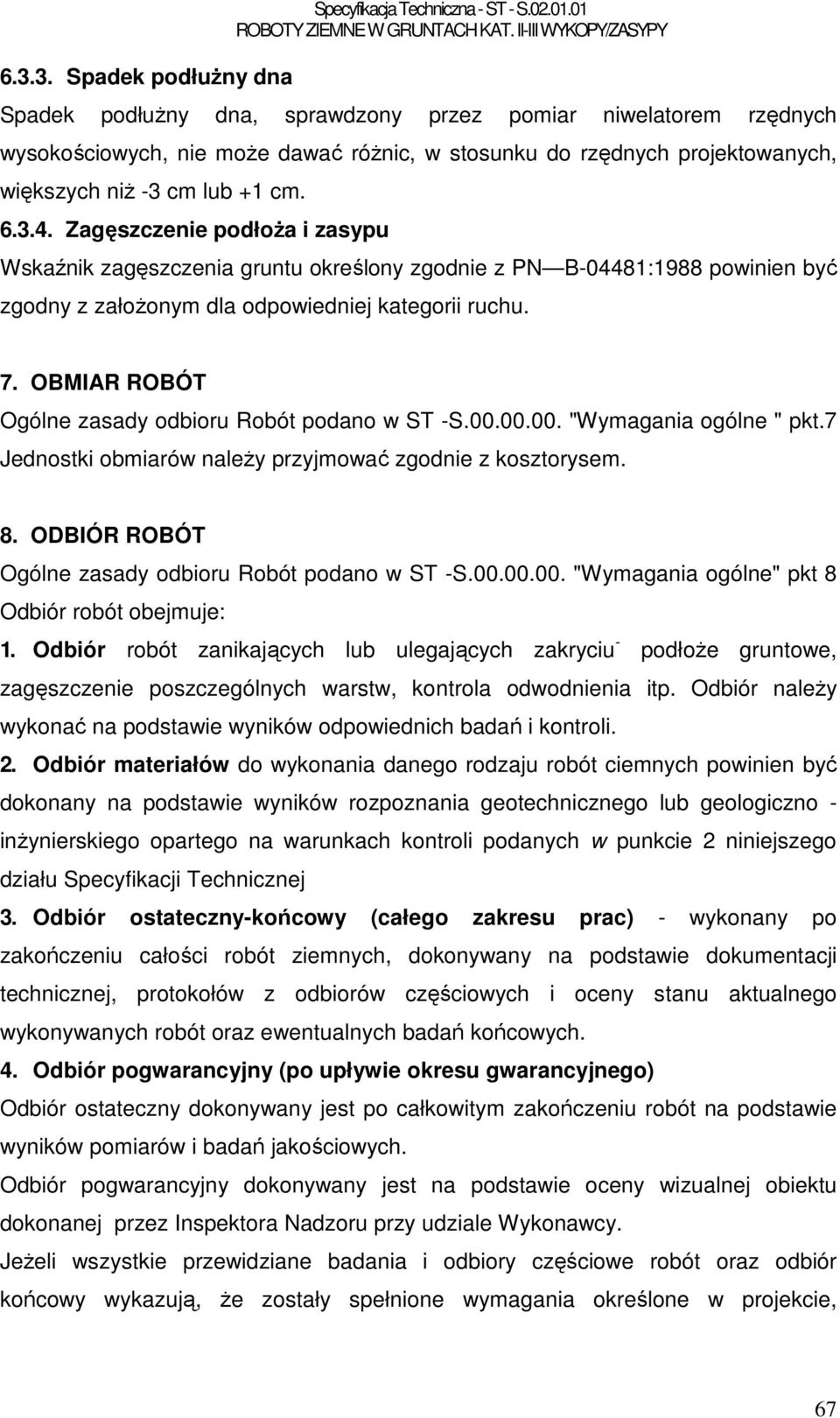 Zagęszczenie podłoŝa i zasypu Wskaźnik zagęszczenia gruntu określony zgodnie z PN B-04481:1988 powinien być zgodny z załoŝonym dla odpowiedniej kategorii ruchu. 7.