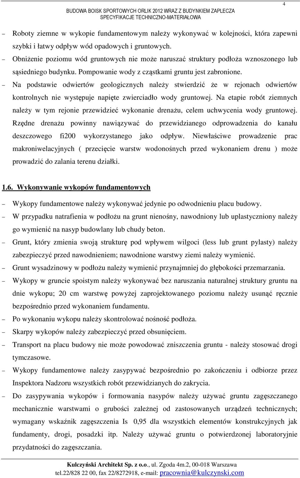 Na podstawie odwiertów geologicznych należy stwierdzić że w rejonach odwiertów kontrolnych nie występuje napięte zwierciadło wody gruntowej.