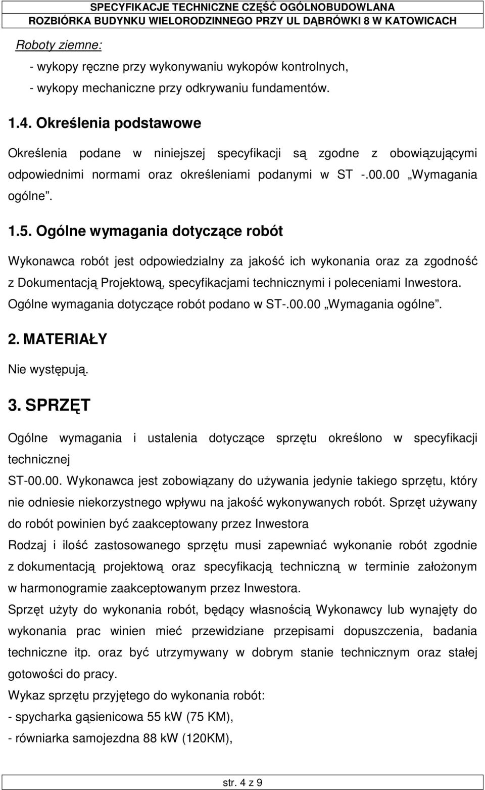 Ogólne wymagania dotyczące robót Wykonawca robót jest odpowiedzialny za jakość ich wykonania oraz za zgodność z Dokumentacją Projektową, specyfikacjami technicznymi i poleceniami Inwestora.