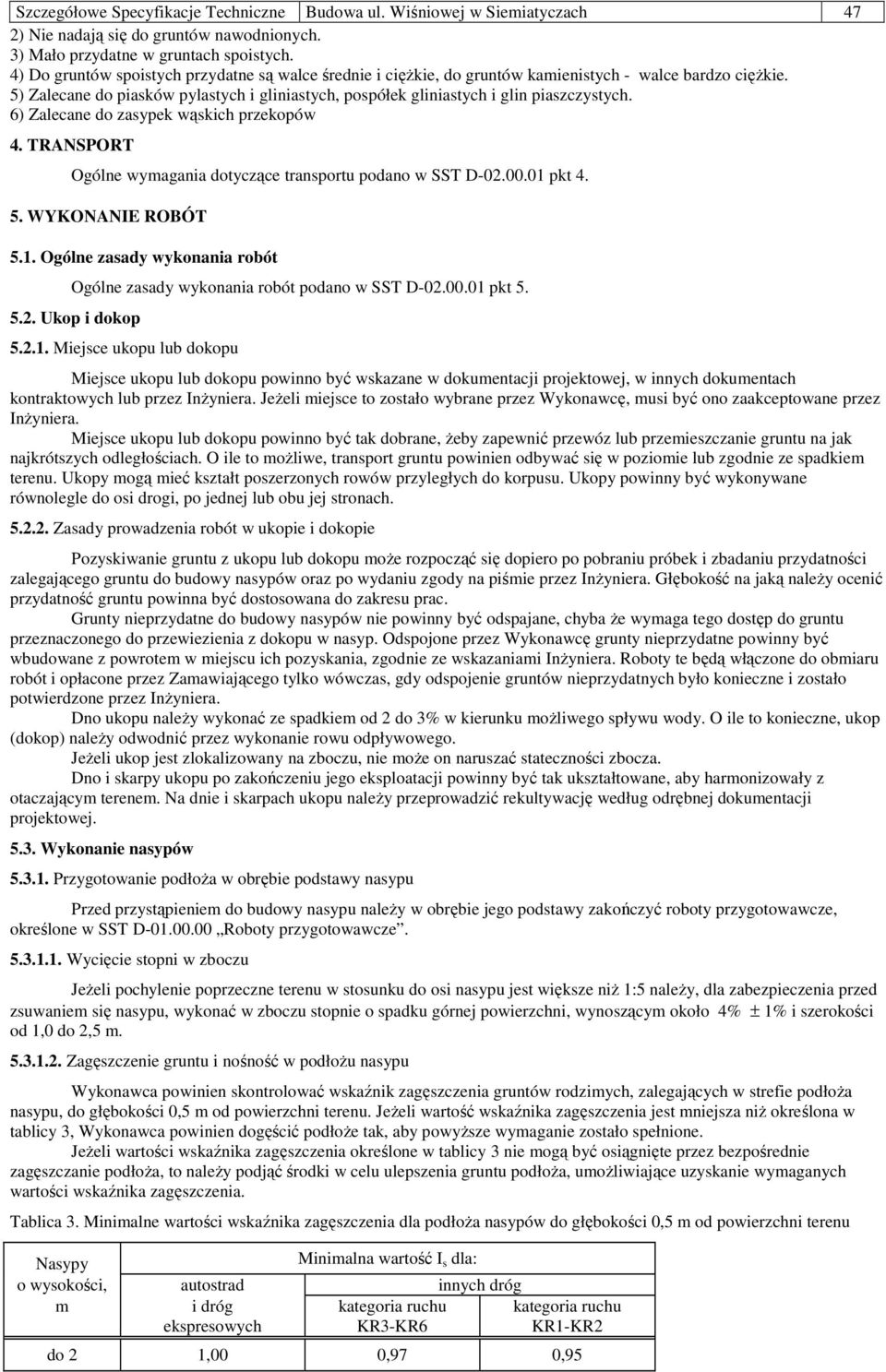 6) Zalecane do zasypek wąskich przekopów 4. TRANSPORT Ogólne wymagania dotyczące transportu podano w SST D-02.00.01 pkt 4. 5. WYKONANIE ROBÓT 5.1. Ogólne zasady wykonania robót Ogólne zasady wykonania robót podano w SST D-02.