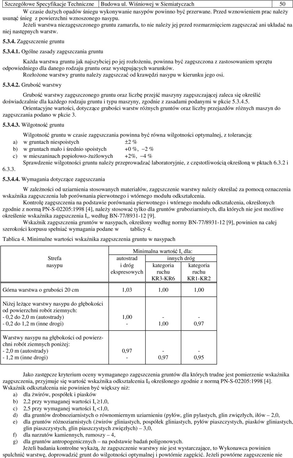 JeŜeli warstwa niezagęszczonego gruntu zamarzła, to nie naleŝy jej przed rozmarznięciem zagęszczać ani układać na niej następnych warstw. 5.3.4. Zagęszczenie gruntu 5.3.4.1.