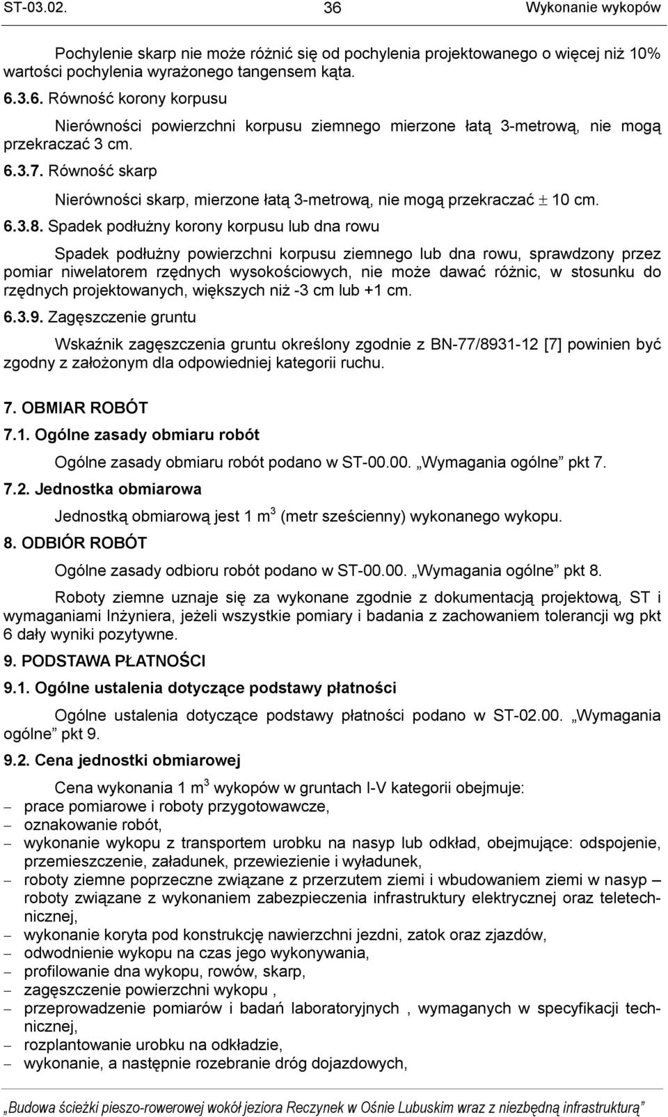Spadek podłużny korony korpusu lub dna rowu Spadek podłużny powierzchni korpusu ziemnego lub dna rowu, sprawdzony przez pomiar niwelatorem rzędnych wysokościowych, nie może dawać różnic, w stosunku