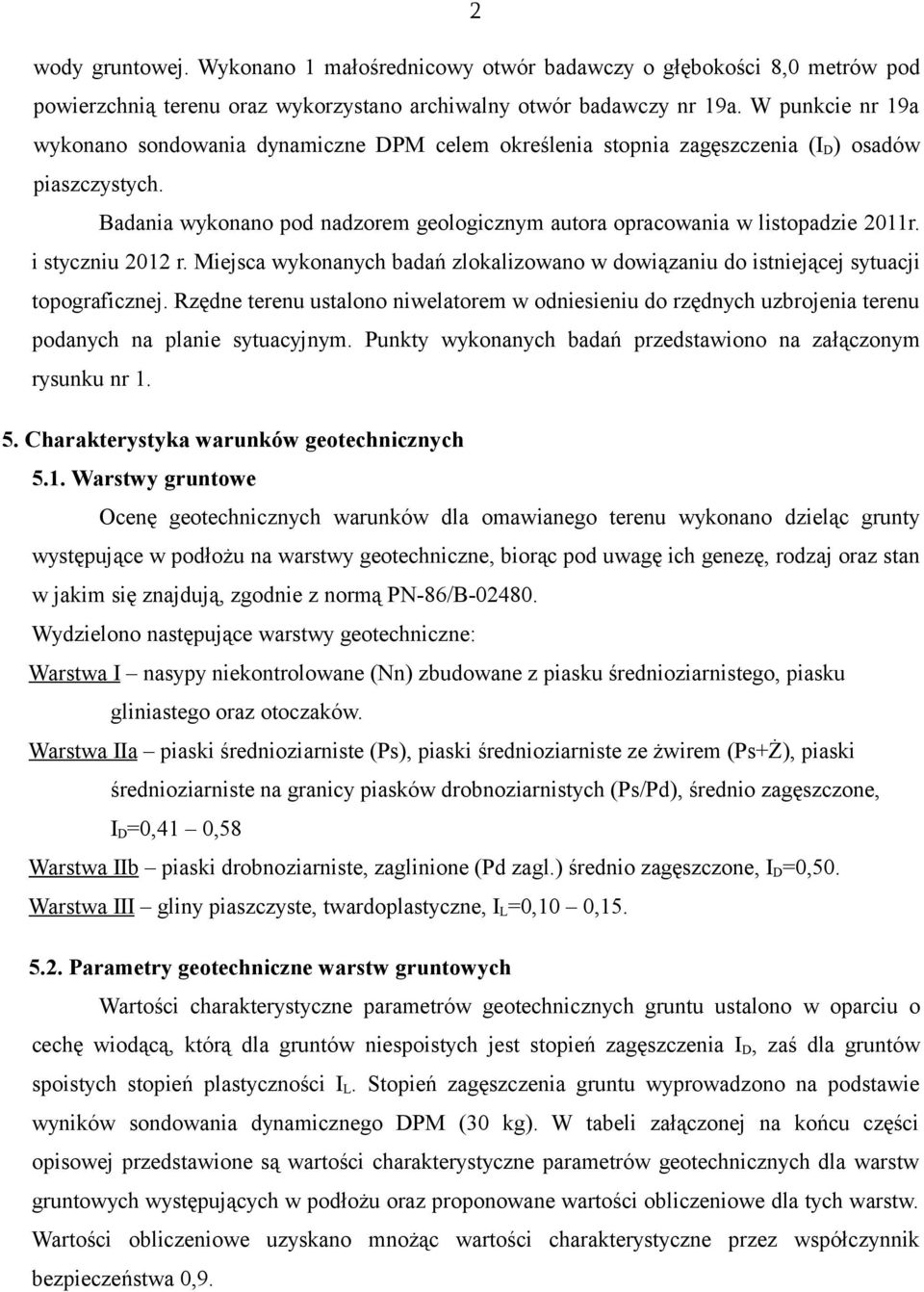 Badania wykonano pod nadzorem geologicznym autora opracowania w listopadzie 2011r. i styczniu 2012 r. Miejsca wykonanych badań zlokalizowano w dowiązaniu do istniejącej sytuacji topograficznej.