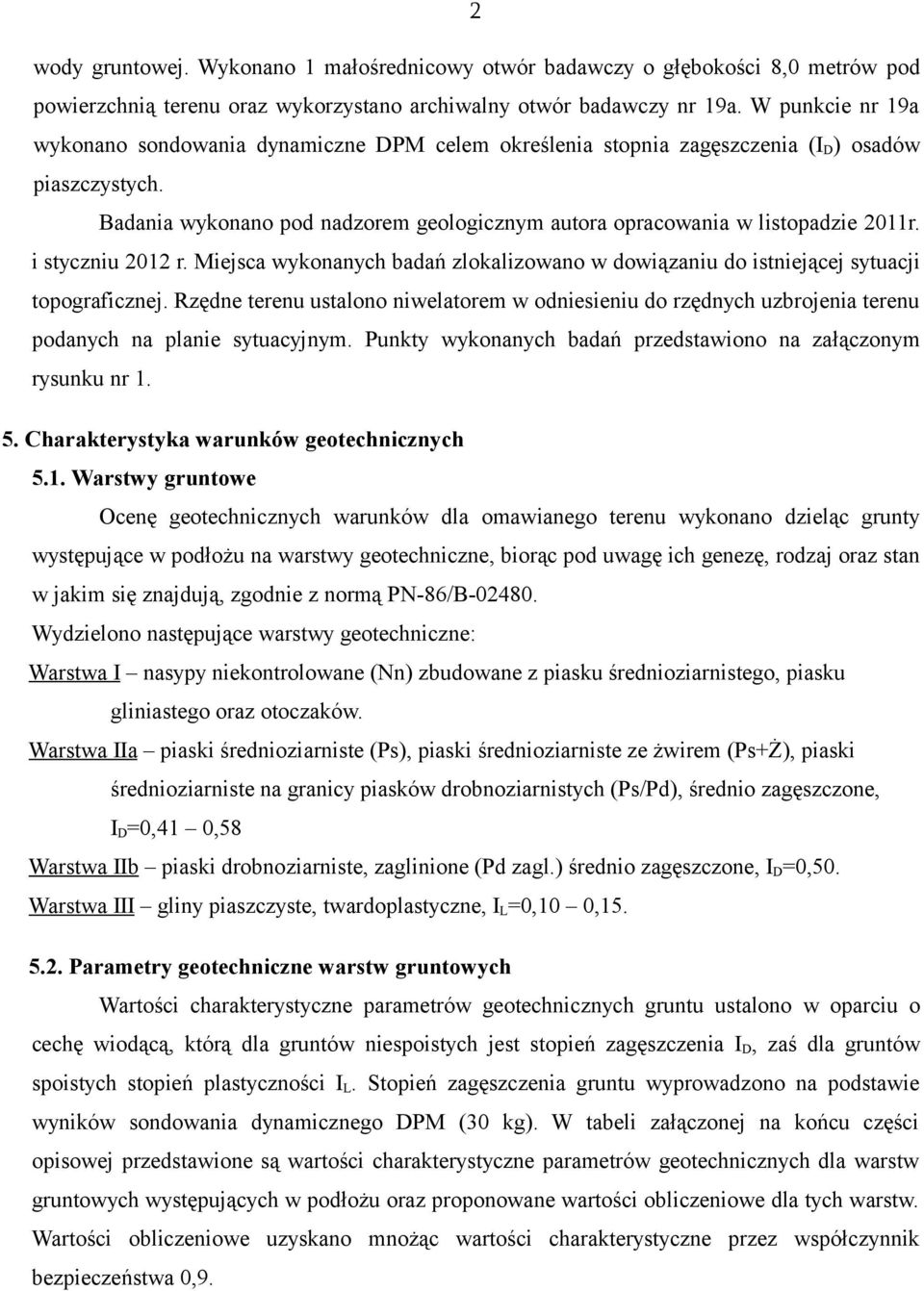 Badania wykonano pod nadzorem geologicznym autora opracowania w listopadzie 2011r. i styczniu 2012 r. Miejsca wykonanych badań zlokalizowano w dowiązaniu do istniejącej sytuacji topograficznej.