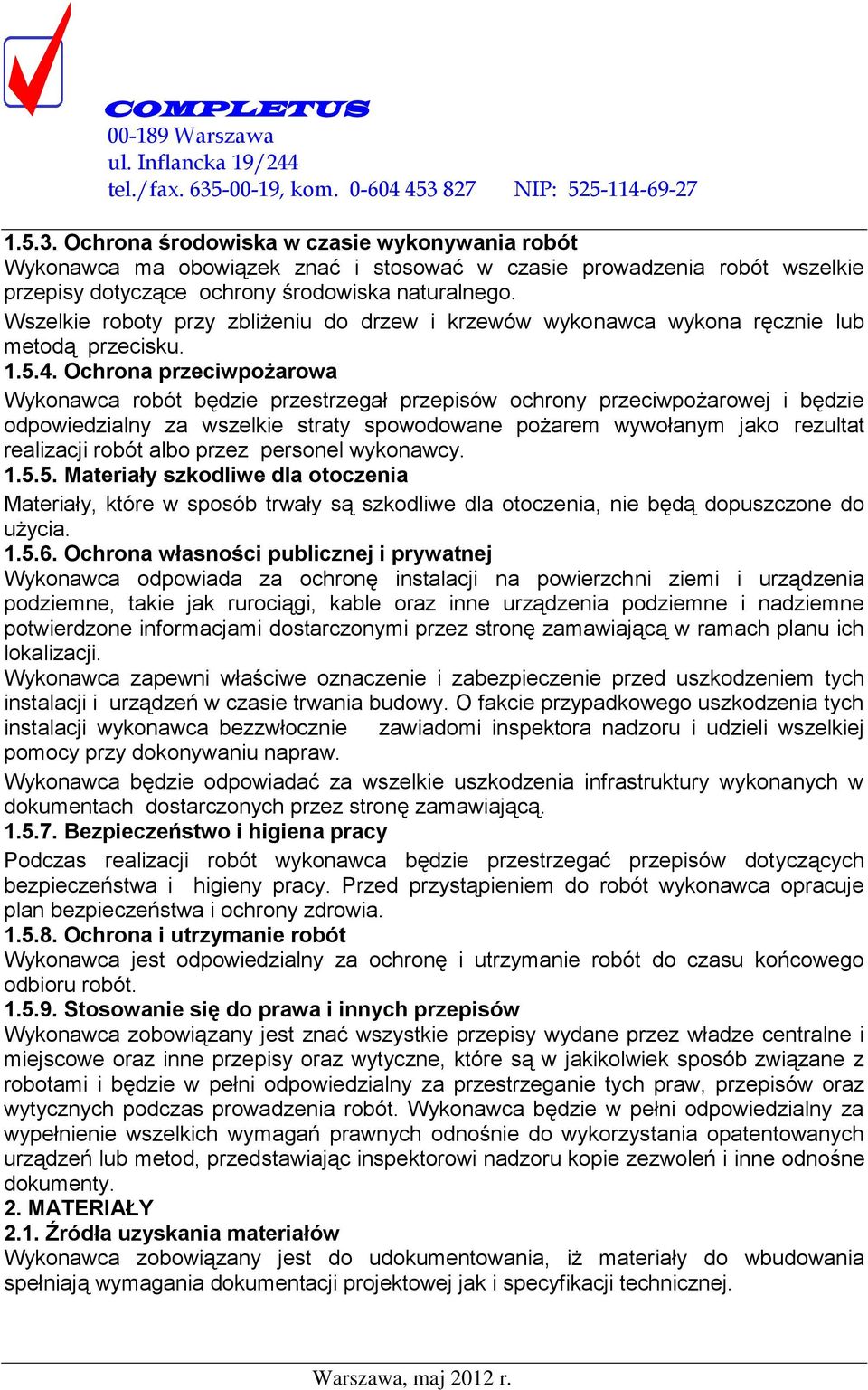 Ochrona przeciwpożarowa Wykonawca robót będzie przestrzegał przepisów ochrony przeciwpożarowej i będzie odpowiedzialny za wszelkie straty spowodowane pożarem wywołanym jako rezultat realizacji robót