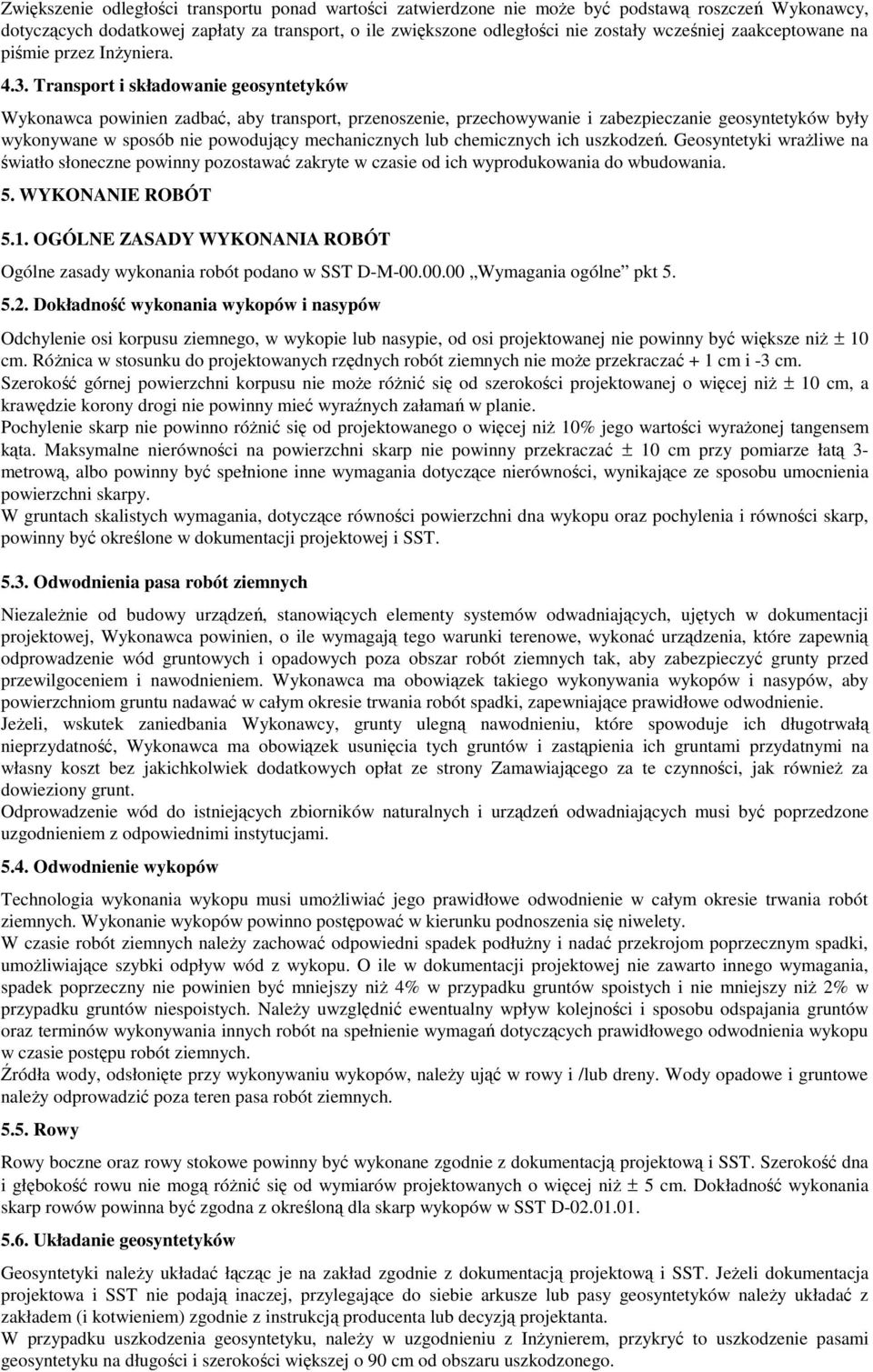 Transport i składowanie geosyntetyków Wykonawca powinien zadbać, aby transport, przenoszenie, przechowywanie i zabezpieczanie geosyntetyków były wykonywane w sposób nie powodujący mechanicznych lub