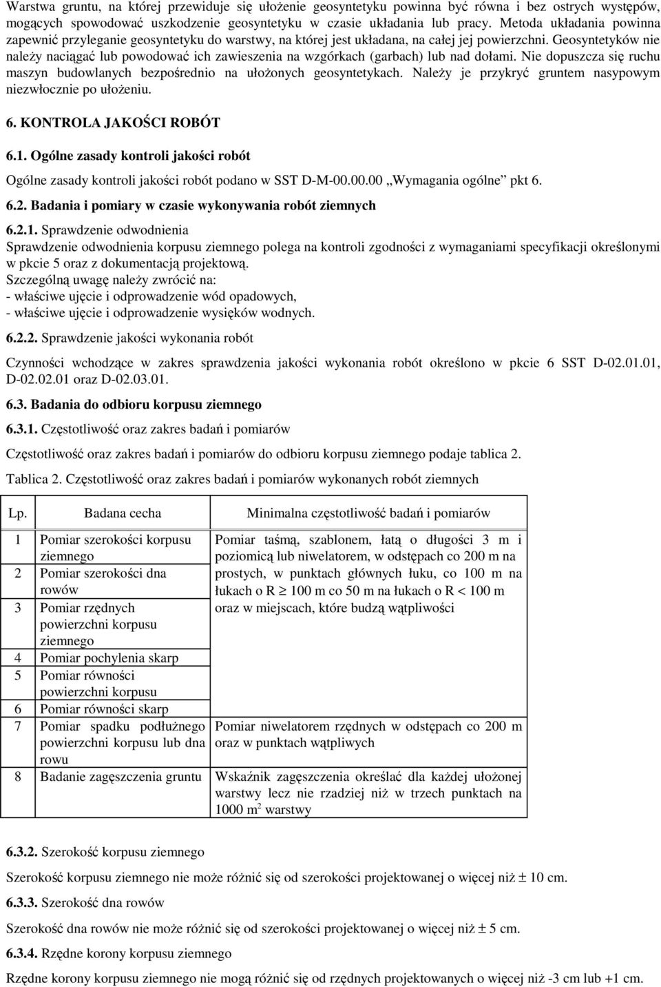 Geosyntetyków nie należy naciągać lub powodować ich zawieszenia na wzgórkach (garbach) lub nad dołami. Nie dopuszcza się ruchu maszyn budowlanych bezpośrednio na ułożonych geosyntetykach.