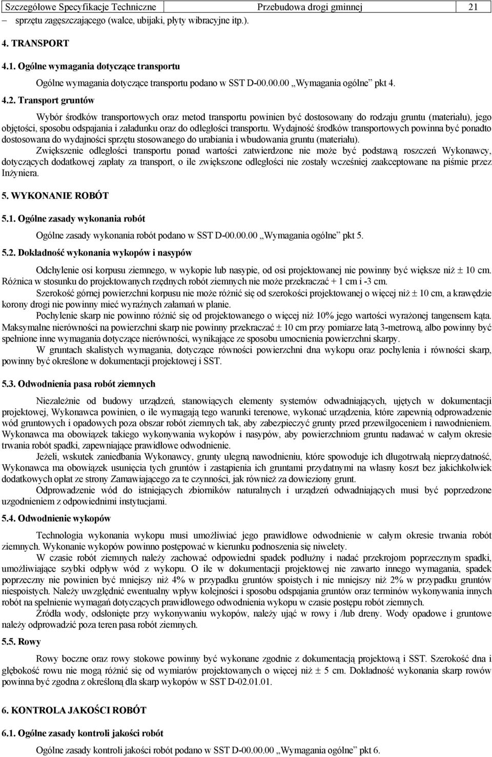 Transport gruntów Wybór środków transportowych oraz metod transportu powinien być dostosowany do rodzaju gruntu (materiału), jego objętości, sposobu odspajania i załadunku oraz do odległości