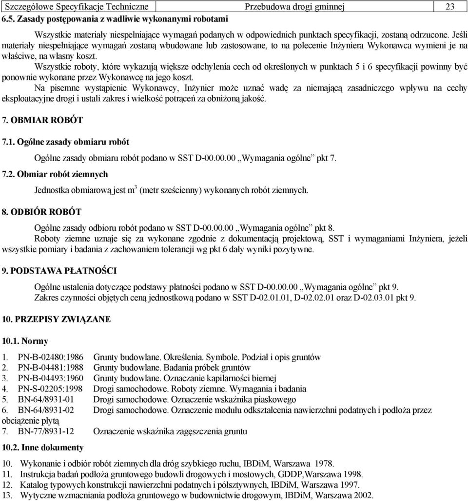 Jeśli materiały niespełniające wymagań zostaną wbudowane lub zastosowane, to na polecenie Inżyniera Wykonawca wymieni je na właściwe, na własny koszt.