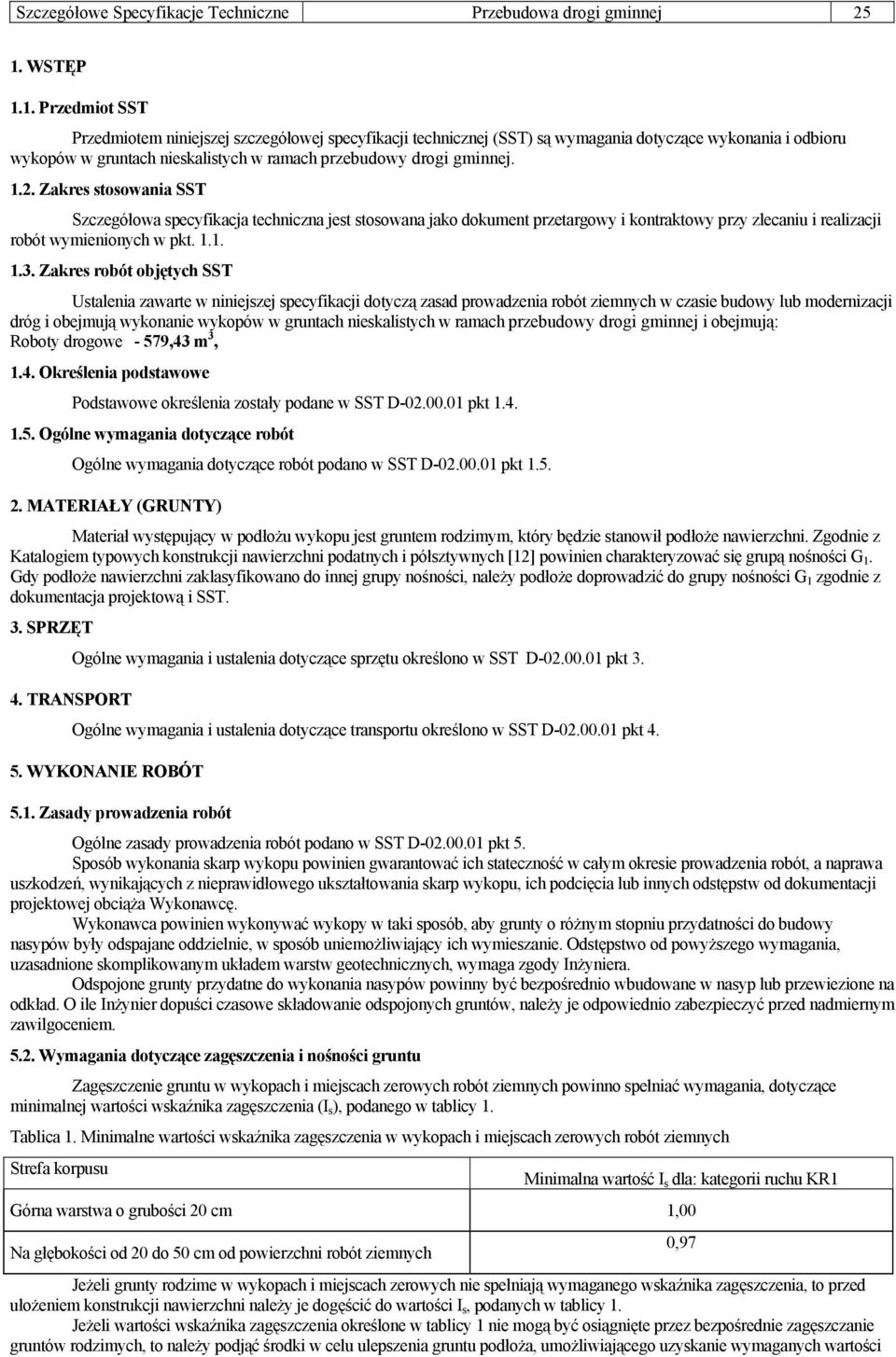1.2. Zakres stosowania SST Szczegółowa specyfikacja techniczna jest stosowana jako dokument przetargowy i kontraktowy przy zlecaniu i realizacji robót wymienionych w pkt. 1.1. 1.3.