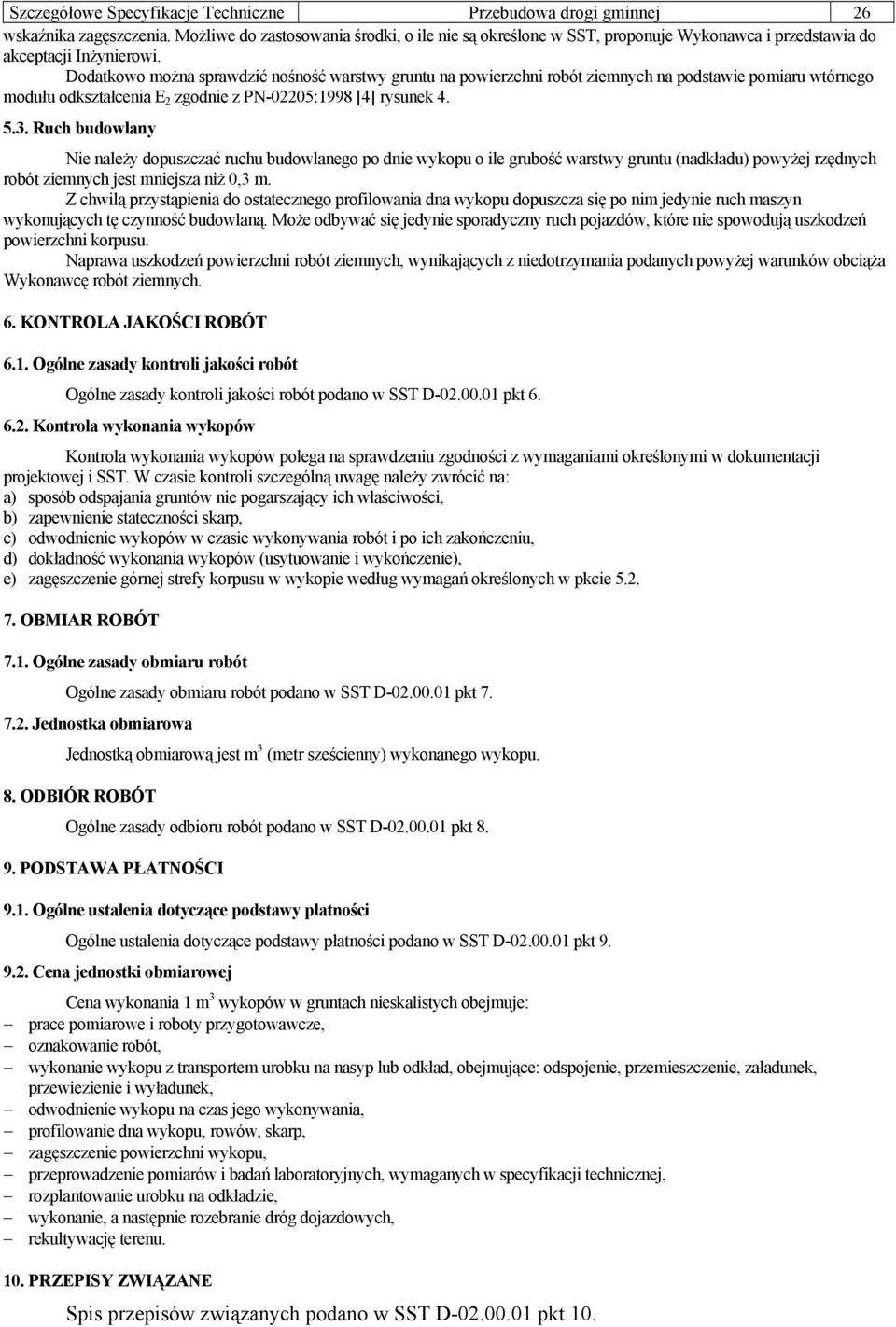 Dodatkowo można sprawdzić nośność warstwy gruntu na powierzchni robót ziemnych na podstawie pomiaru wtórnego modułu odkształcenia E 2 zgodnie z PN-02205:1998 [4] rysunek 4. 5.3.