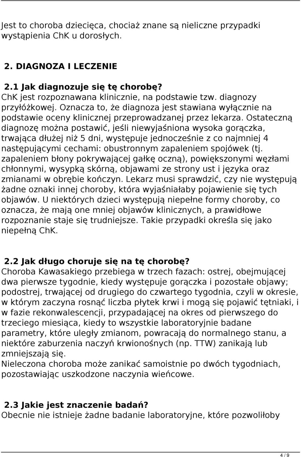 Ostateczną diagnozę można postawić, jeśli niewyjaśniona wysoka gorączka, trwająca dłużej niż 5 dni, występuje jednocześnie z co najmniej 4 następującymi cechami: obustronnym zapaleniem spojówek (tj.