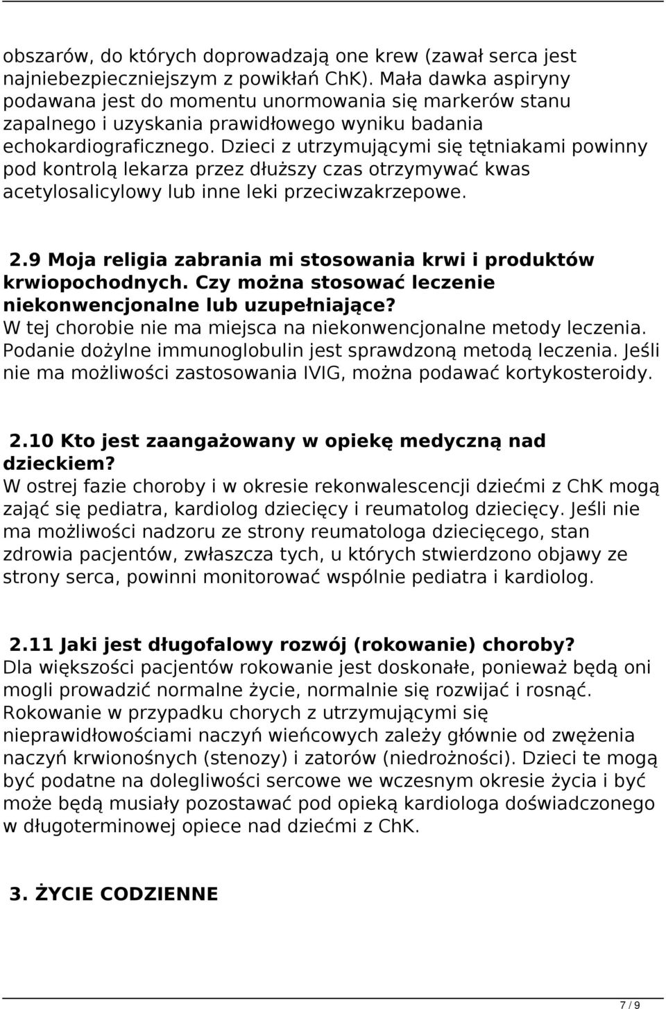 Dzieci z utrzymującymi się tętniakami powinny pod kontrolą lekarza przez dłuższy czas otrzymywać kwas acetylosalicylowy lub inne leki przeciwzakrzepowe. 2.